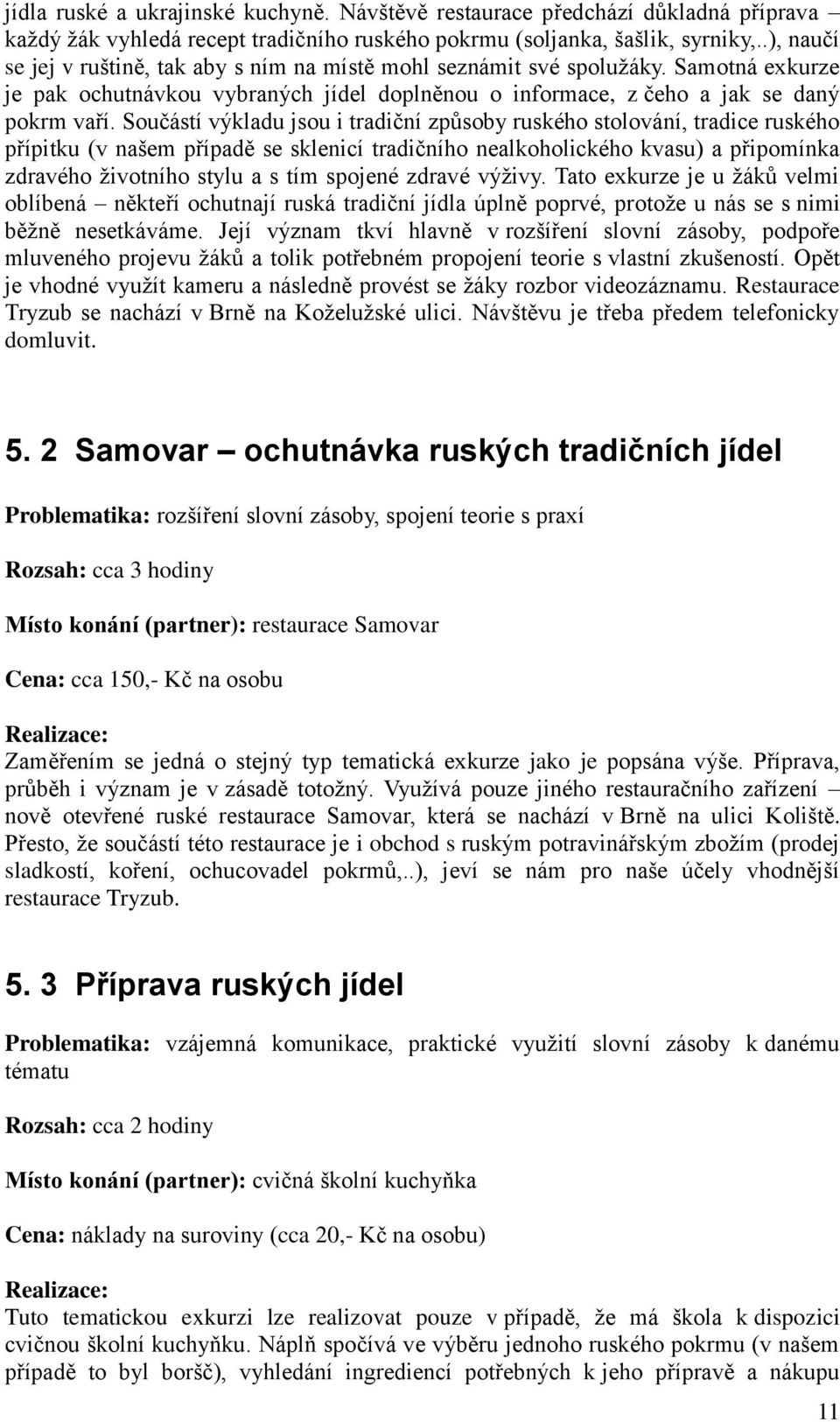 Součástí výkladu jsou i tradiční způsoby ruského stolování, tradice ruského přípitku (v našem případě se sklenicí tradičního nealkoholického kvasu) a připomínka zdravého životního stylu a s tím