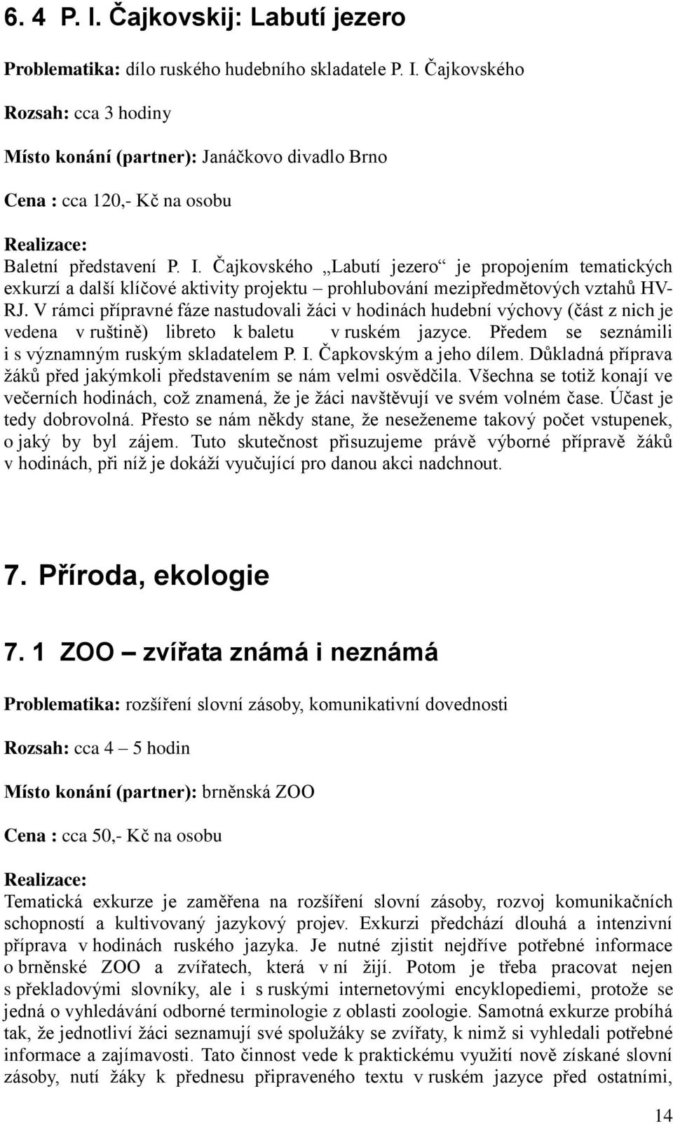 V rámci přípravné fáze nastudovali žáci v hodinách hudební výchovy (část z nich je vedena v ruštině) libreto k baletu v ruském jazyce. Předem se seznámili i s významným ruským skladatelem P. I.