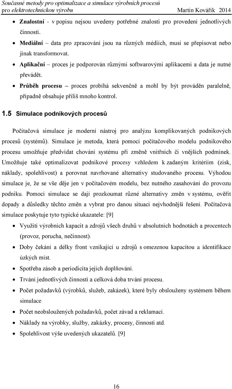 Průběh procesu proces probíhá sekvenčně a mohl by být prováděn paralelně, případně obsahuje příliš mnoho kontrol. 1.