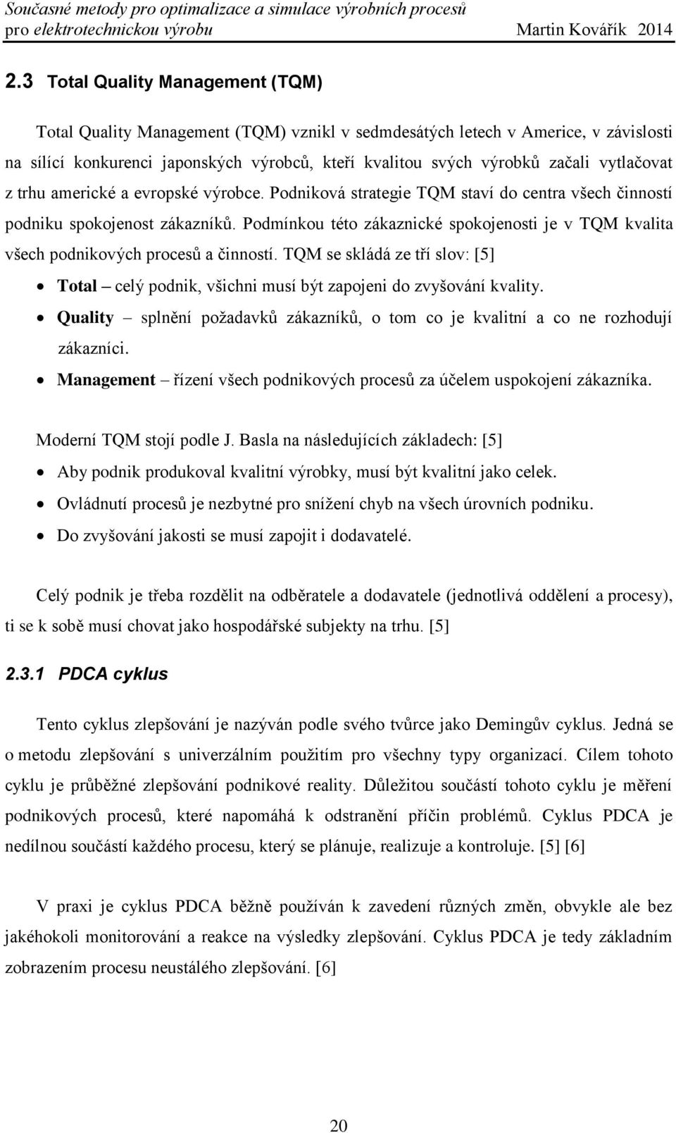 Podmínkou této zákaznické spokojenosti je v TQM kvalita všech podnikových procesů a činností. TQM se skládá ze tří slov: [5] Total celý podnik, všichni musí být zapojeni do zvyšování kvality.