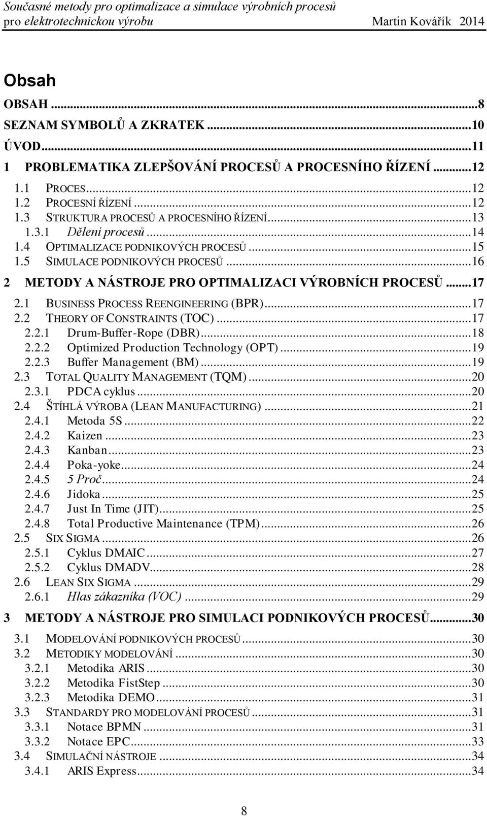 1 BUSINESS PROCESS REENGINEERING (BPR)... 17 2.2 THEORY OF CONSTRAINTS (TOC)... 17 2.2.1 Drum-Buffer-Rope (DBR)... 18 2.2.2 Optimized Production Technology (OPT)... 19 2.2.3 Buffer Management (BM).