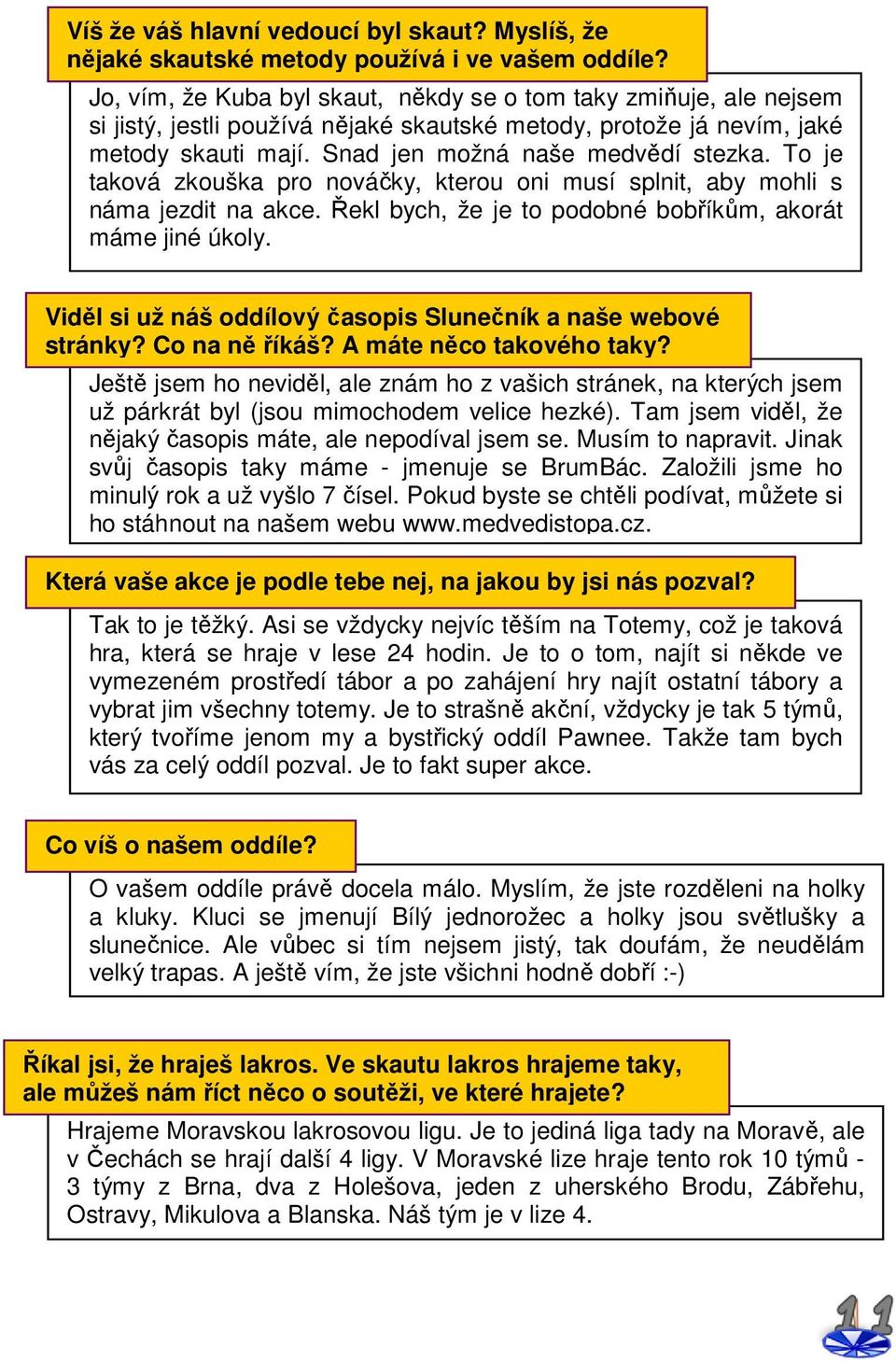 To je taková zkouška pro nováčky, kterou oni musí splnit, aby mohli s náma jezdit na akce. Řekl bych, že je to podobné bobříkům, akorát máme jiné úkoly.