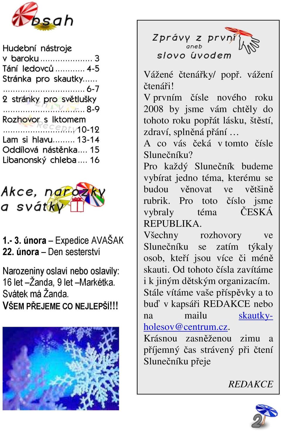 vážení čtenáři! V prvním čísle nového roku 2008 by jsme vám chtěly do tohoto roku popřát lásku, štěstí, zdraví, splněná přání A co vás čeká v tomto čísle Slunečníku?