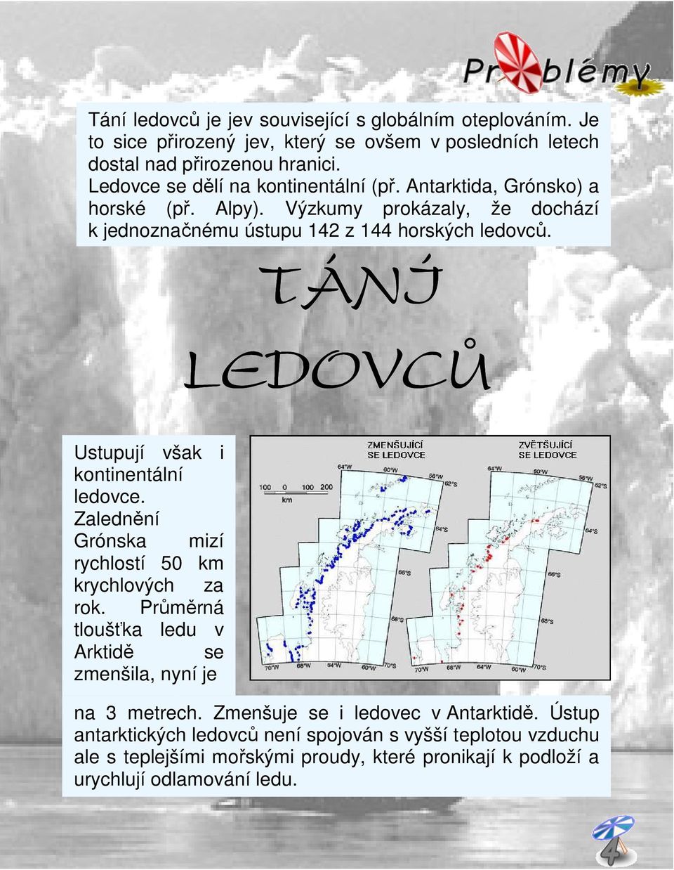 TÁNÍ LEDOVCÙ Ustupují však i kontinentální ledovce. Zalednění Grónska mizí rychlostí 50 km krychlových za rok.