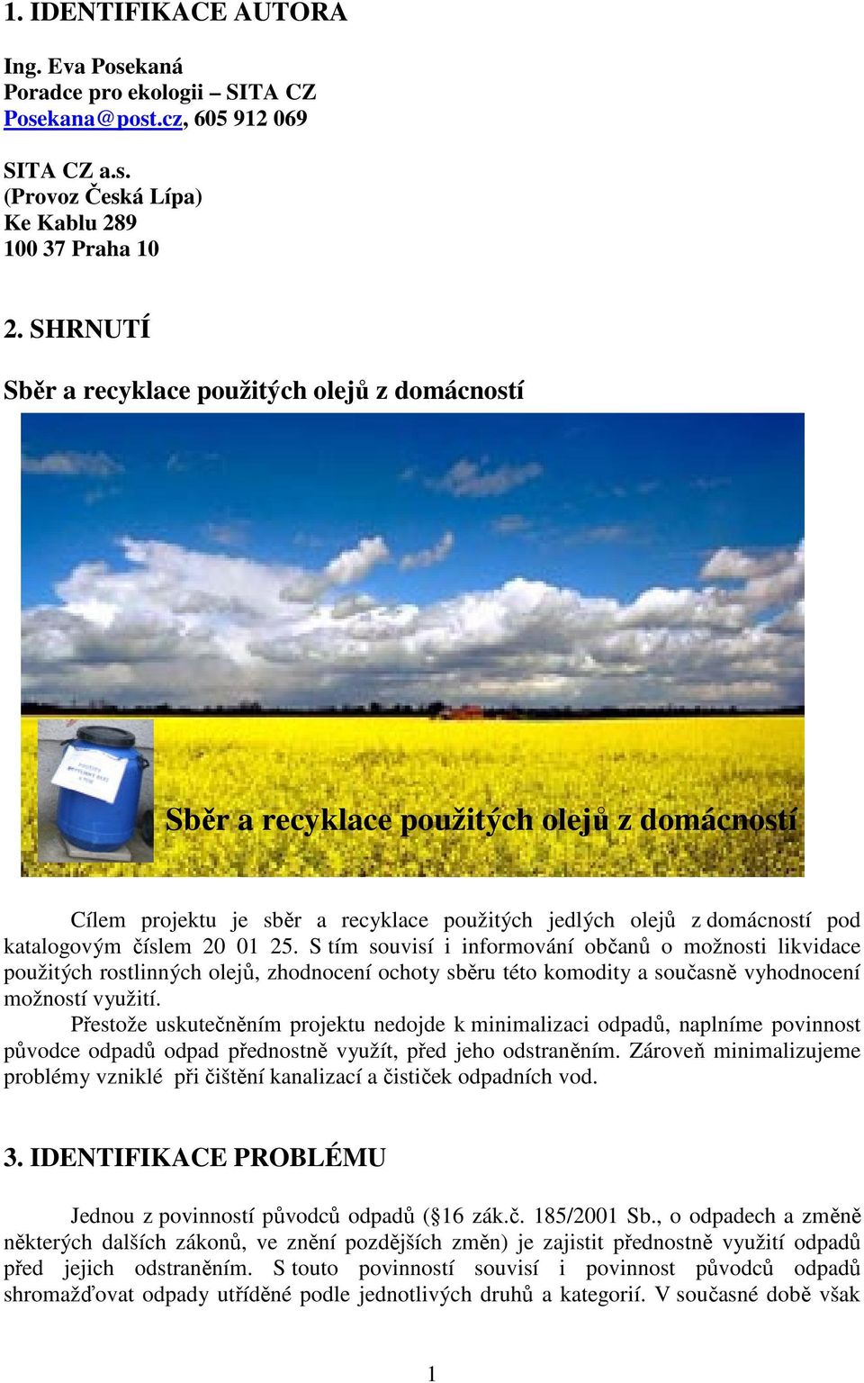 01 25. S tím souvisí i informování občanů o možnosti likvidace použitých rostlinných olejů, zhodnocení ochoty sběru této komodity a současně vyhodnocení možností využití.