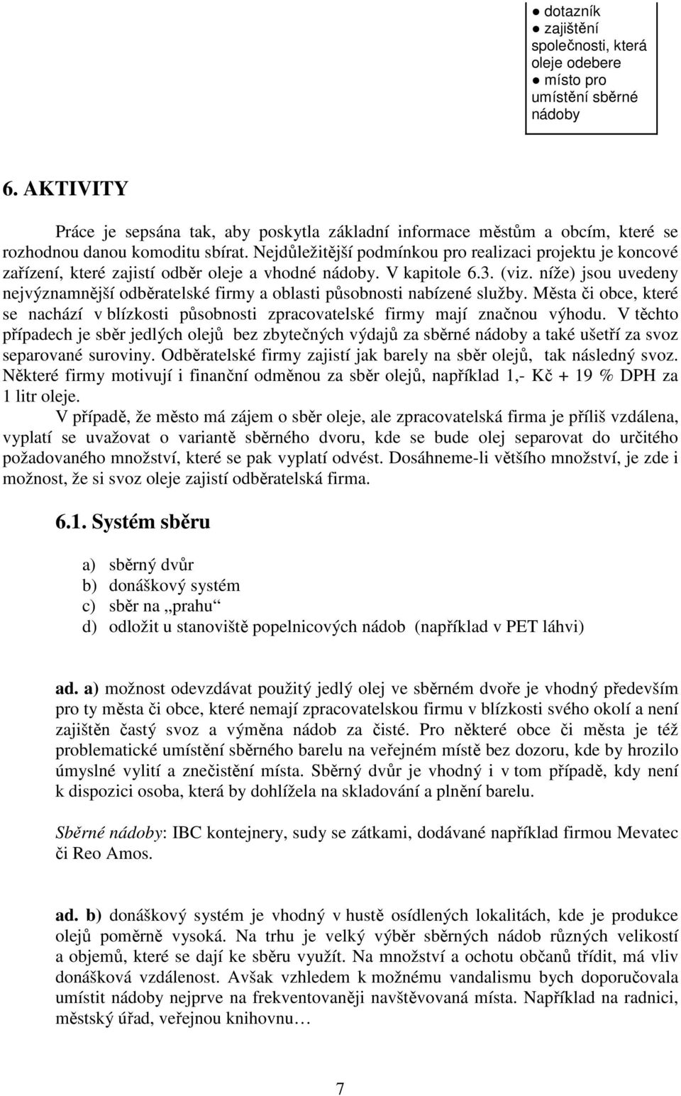 Nejdůležitější podmínkou pro realizaci projektu je koncové zařízení, které zajistí odběr oleje a vhodné nádoby. V kapitole 6.3. (viz.