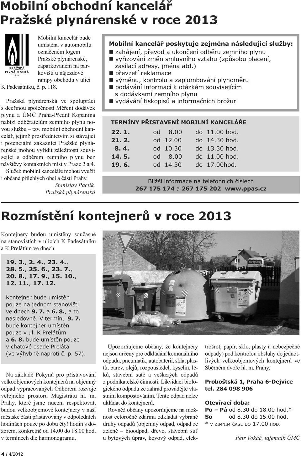 mobilní obchodní kancelář, jejímž prostřednictvím si stávající i potenciální zákazníci Pražské plynárenské mohou vyřídit záležitosti související s odběrem zemního plynu bez návštěvy kontaktních míst