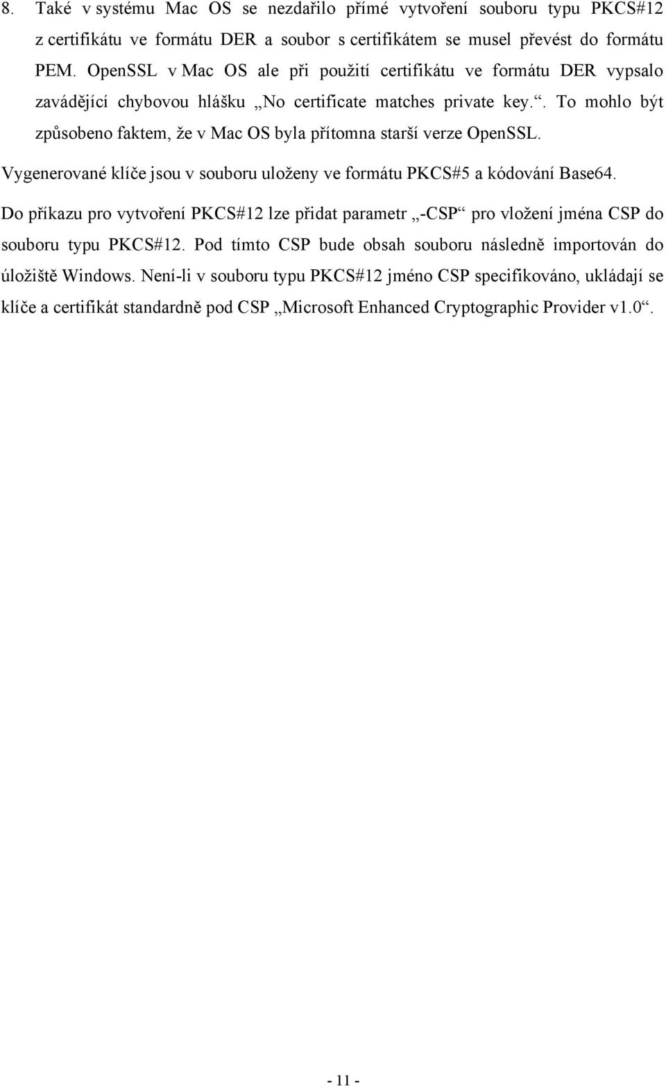 . o mohlo být způsobeno faktem, že v Mac OS byla přítomna starší verze OpenSSL. Vygenerované klíče jsou v souboru uloženy ve formátu PKCS#5 a kódování Base64.