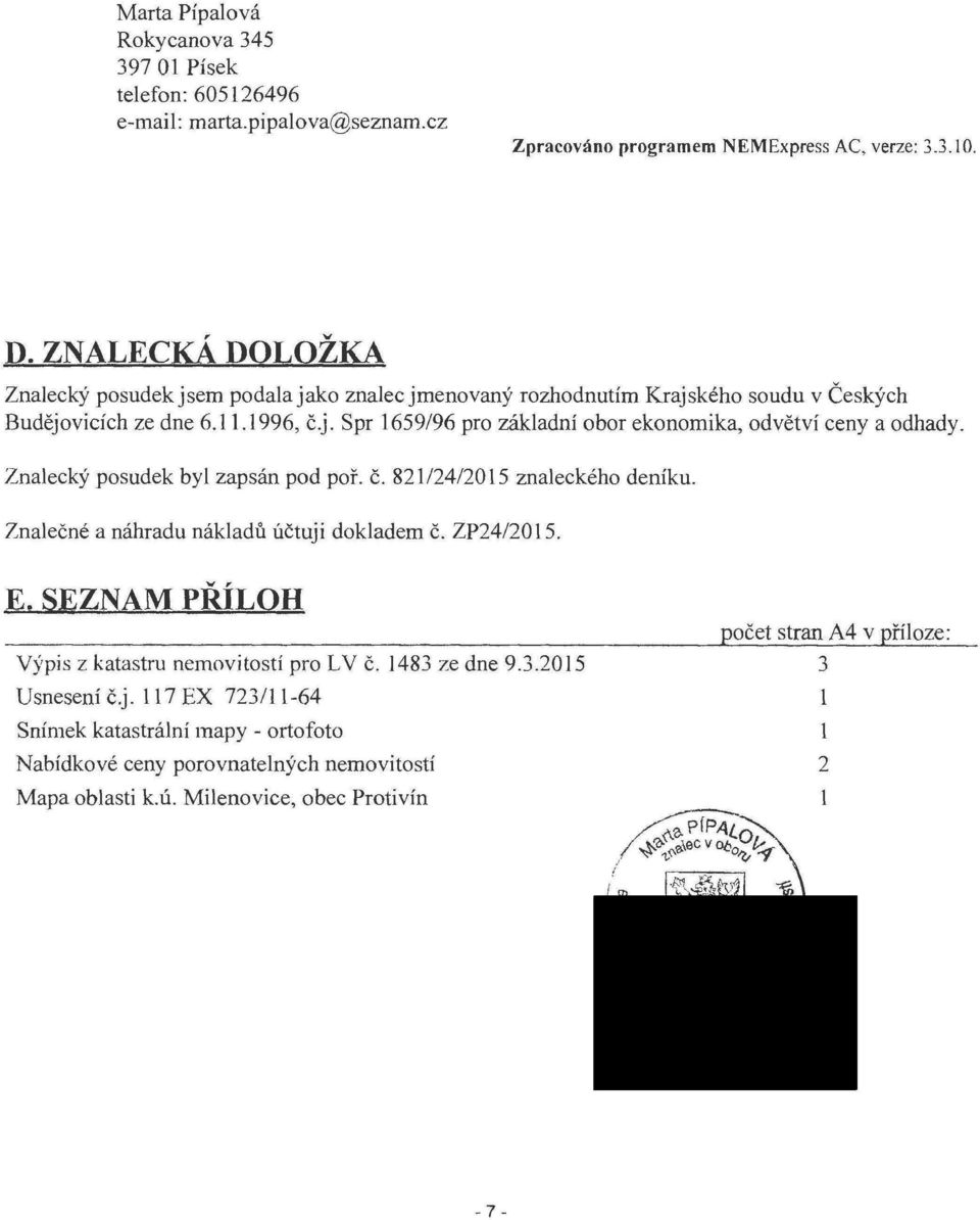 Znalecký posudek byl zapsán pod poř. č. 821/24/2015 znaleckého deníku. Znalečné a náhradu nákladů účtuji dokladem č. ZP24/20 15. E. SEZNAM PŘÍLOH Výpis z katastru nemovitostí pro LV č.