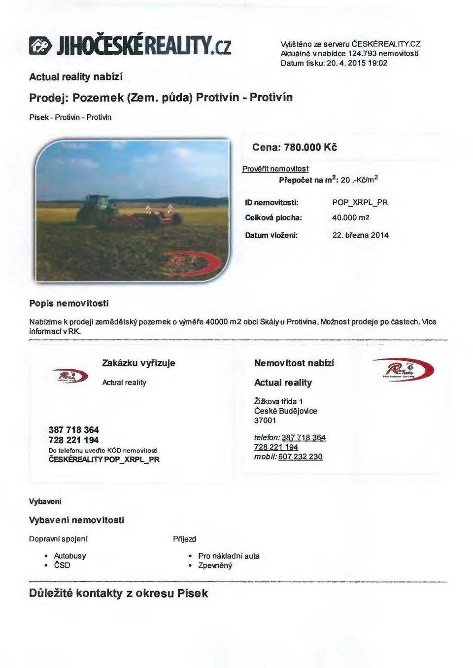 března 2014 Popis nemovitosti Nabízíme k prodeji zemědělský pozemek o výměře 40000 m2 obci Skály u Protivlna. Možnost prodeje po částech. Více informaci v RK.