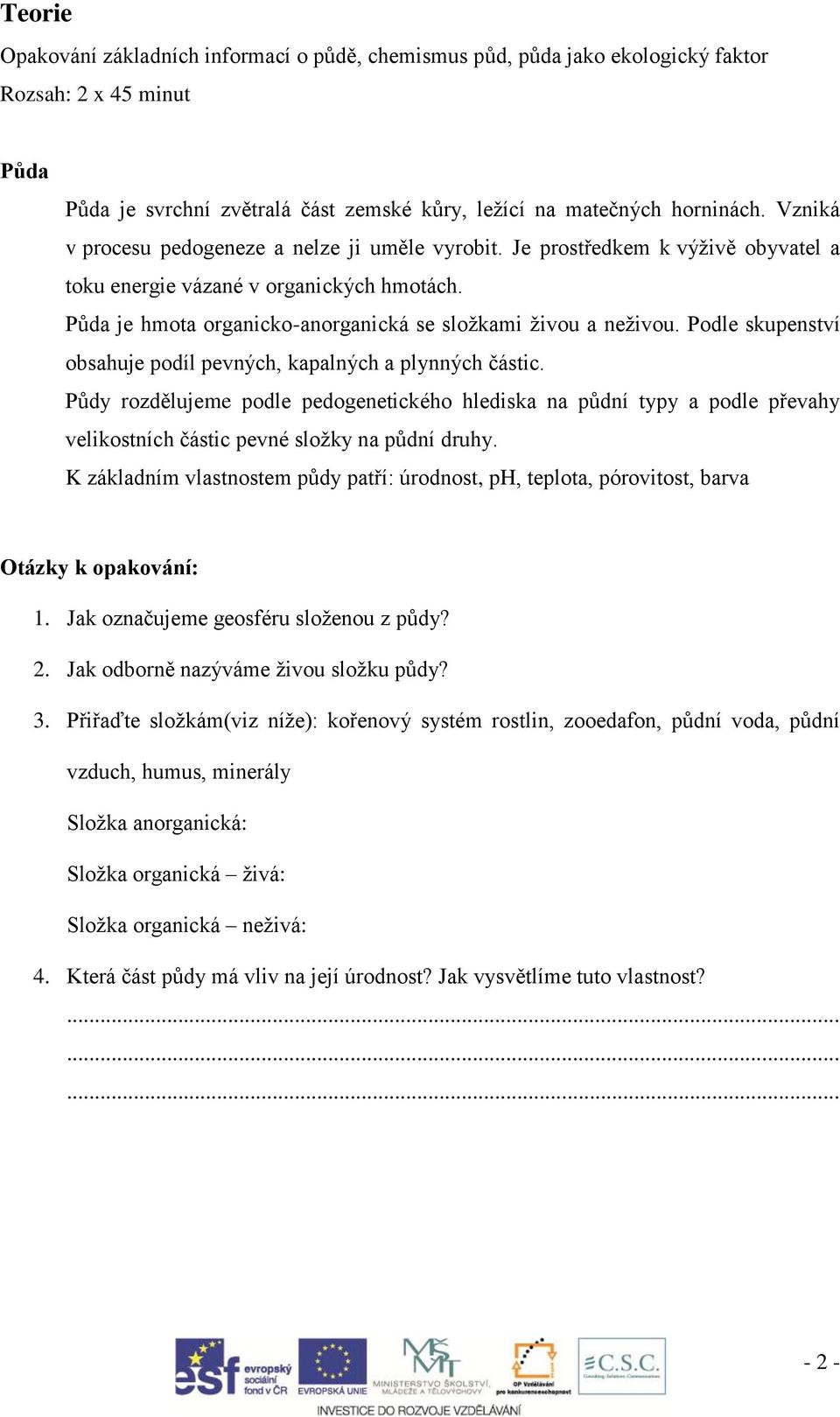 Podle skupenství obsahuje podíl pevných, kapalných a plynných částic. Půdy rozdělujeme podle pedogenetického hlediska na půdní typy a podle převahy velikostních částic pevné složky na půdní druhy.