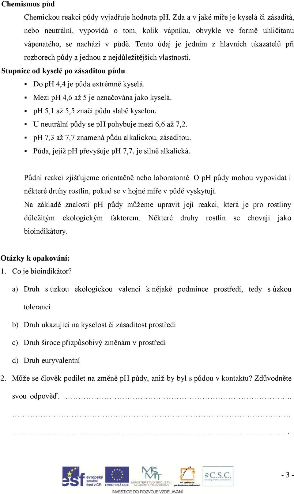 Tento údaj je jedním z hlavních ukazatelů při rozborech půdy a jednou z nejdůležitějších vlastností. Stupnice od kyselé po zásaditou půdu Do ph 4,4 je půda extrémně kyselá.