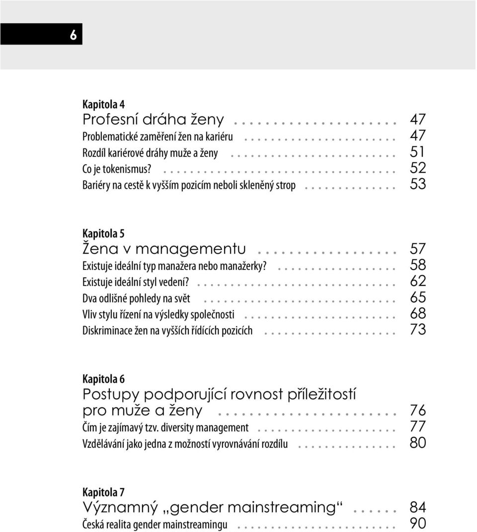 ... 62 Dva odlišné pohledy na svět... 65 Vliv stylu řízení na výsledky společnosti... 68 Diskriminace žen na vyšších řídících pozicích.