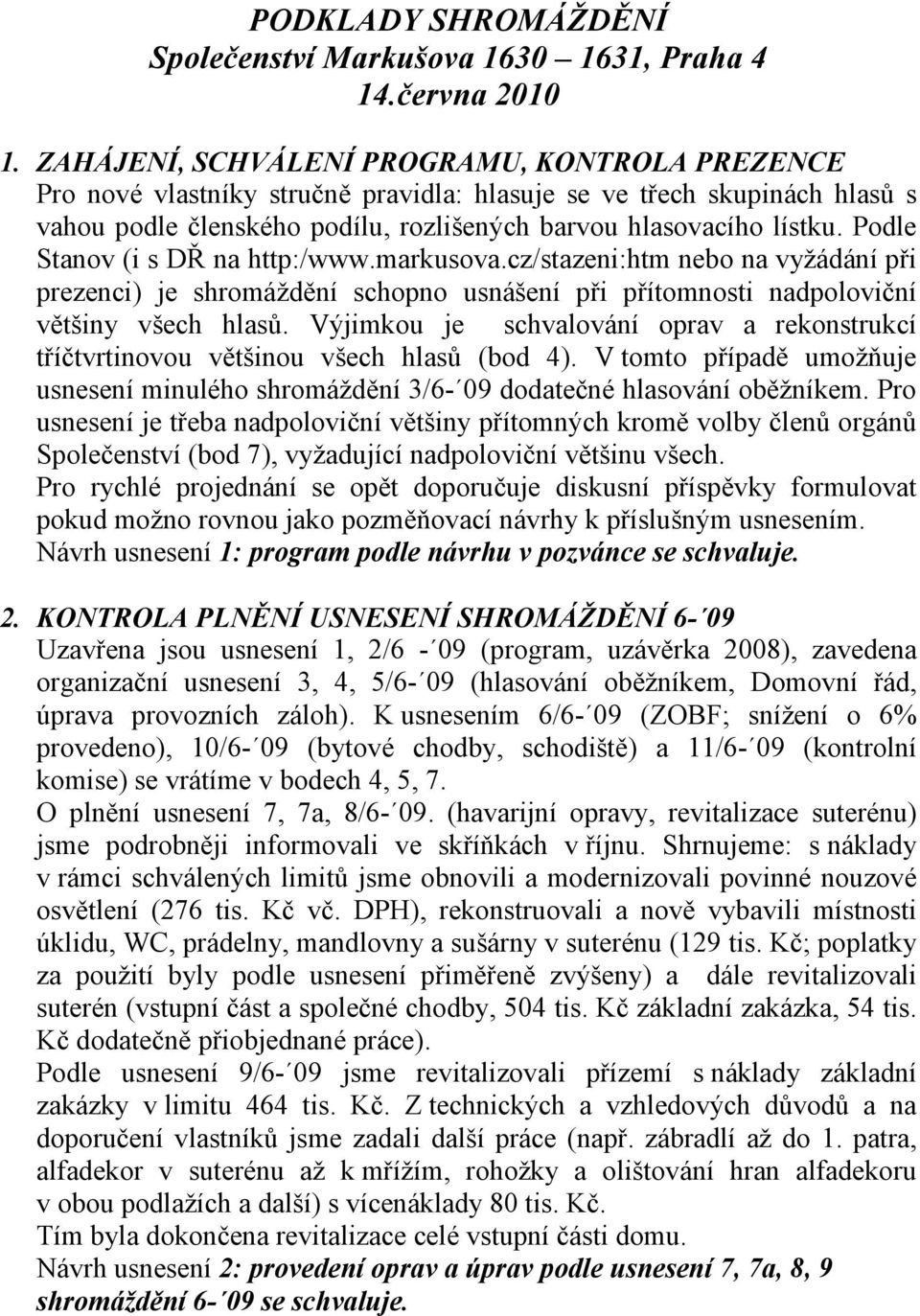 Podle Stanov (i s DŘ na http:/www.markusova.cz/stazeni:htm nebo na vyžádání při prezenci) je shromáždění schopno usnášení při přítomnosti nadpoloviční většiny všech hlasů.