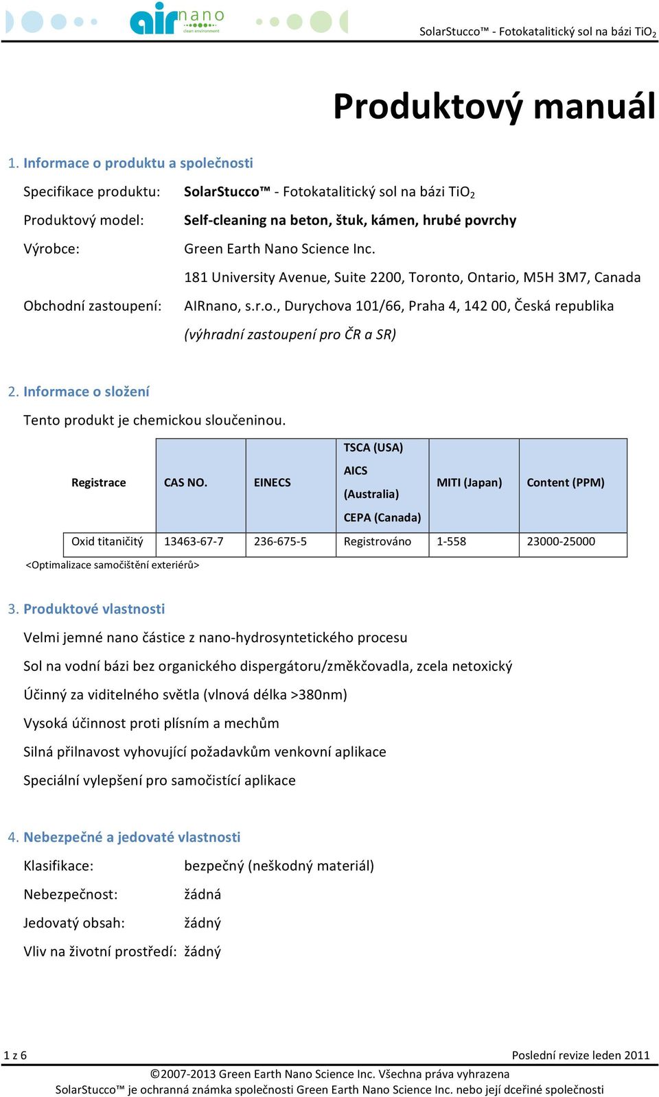 Nano Science Inc. 181 University Avenue, Suite 2200, Toronto, Ontario, M5H 3M7, Canada Obchodní zastoupení: AIRnano, s.r.o., Durychova 101/66, Praha 4, 142 00, Česká republika (výhradní zastoupení pro ČR a SR) 2.