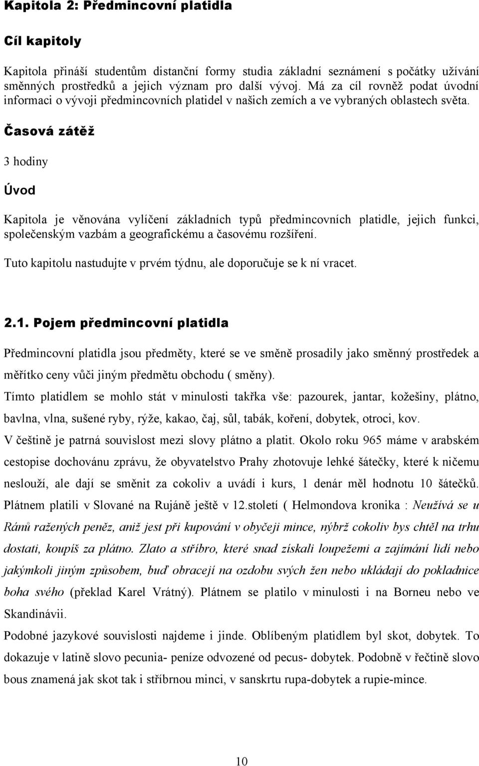 Časová zátěž 3 hodiny Úvod Kapitola je věnována vylíčení základních typů předmincovních platidle, jejich funkci, společenským vazbám a geografickému a časovému rozšíření.