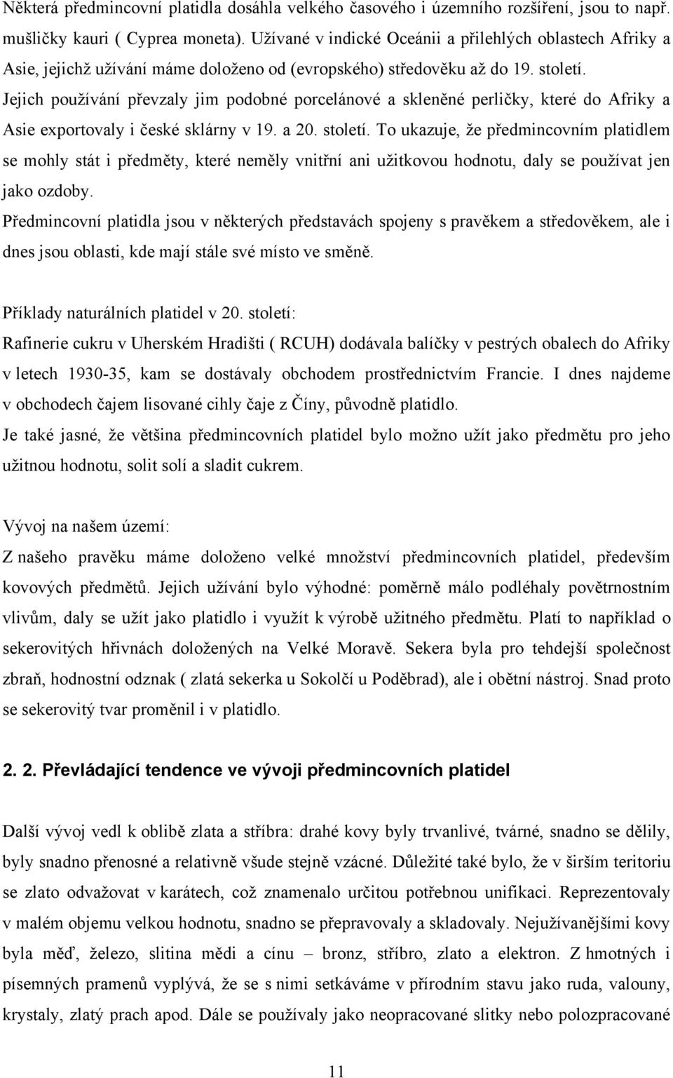 Jejich pouţívání převzaly jim podobné porcelánové a skleněné perličky, které do Afriky a Asie exportovaly i české sklárny v 19. a 20. století.