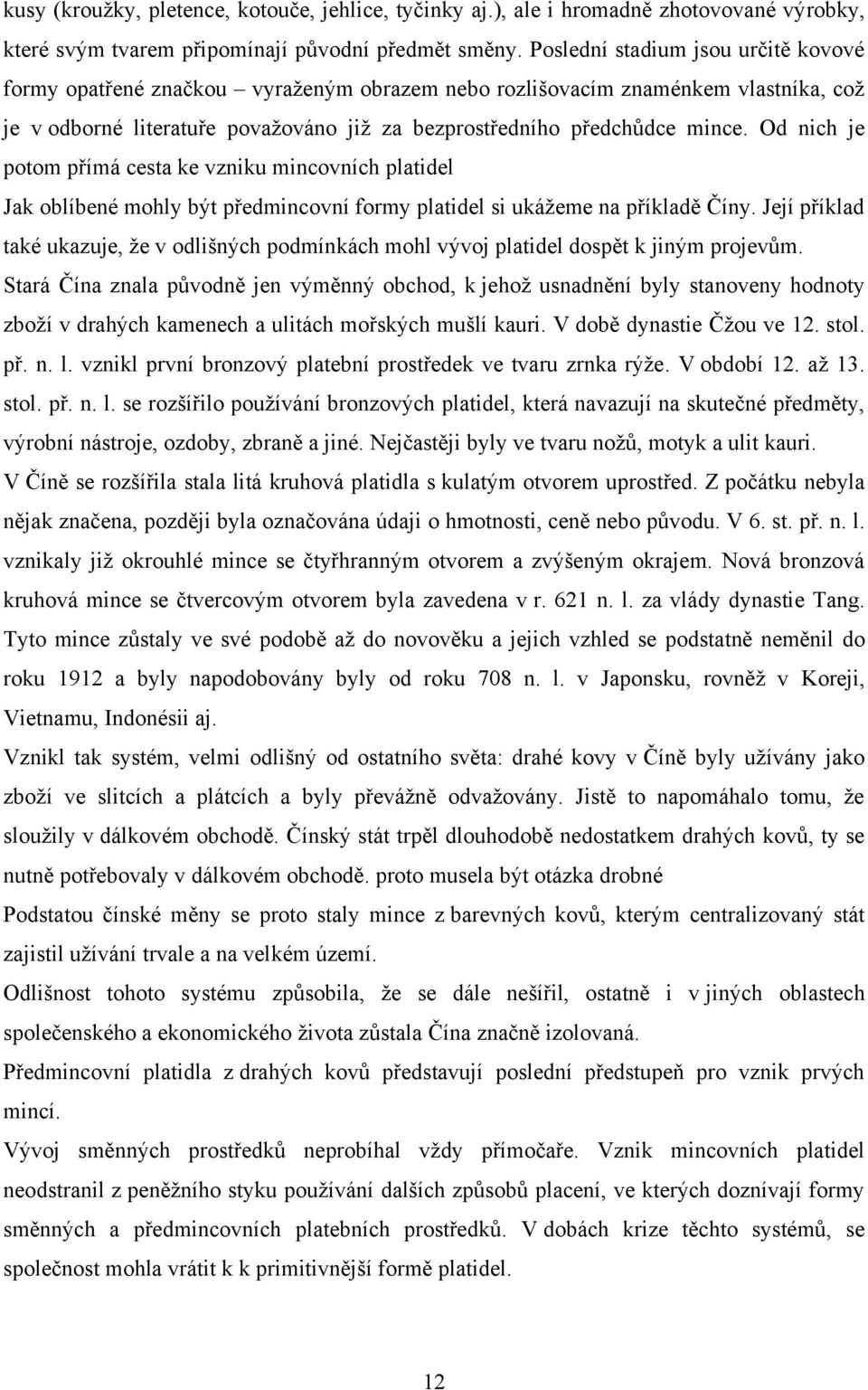 Od nich je potom přímá cesta ke vzniku mincovních platidel Jak oblíbené mohly být předmincovní formy platidel si ukáţeme na příkladě Číny.