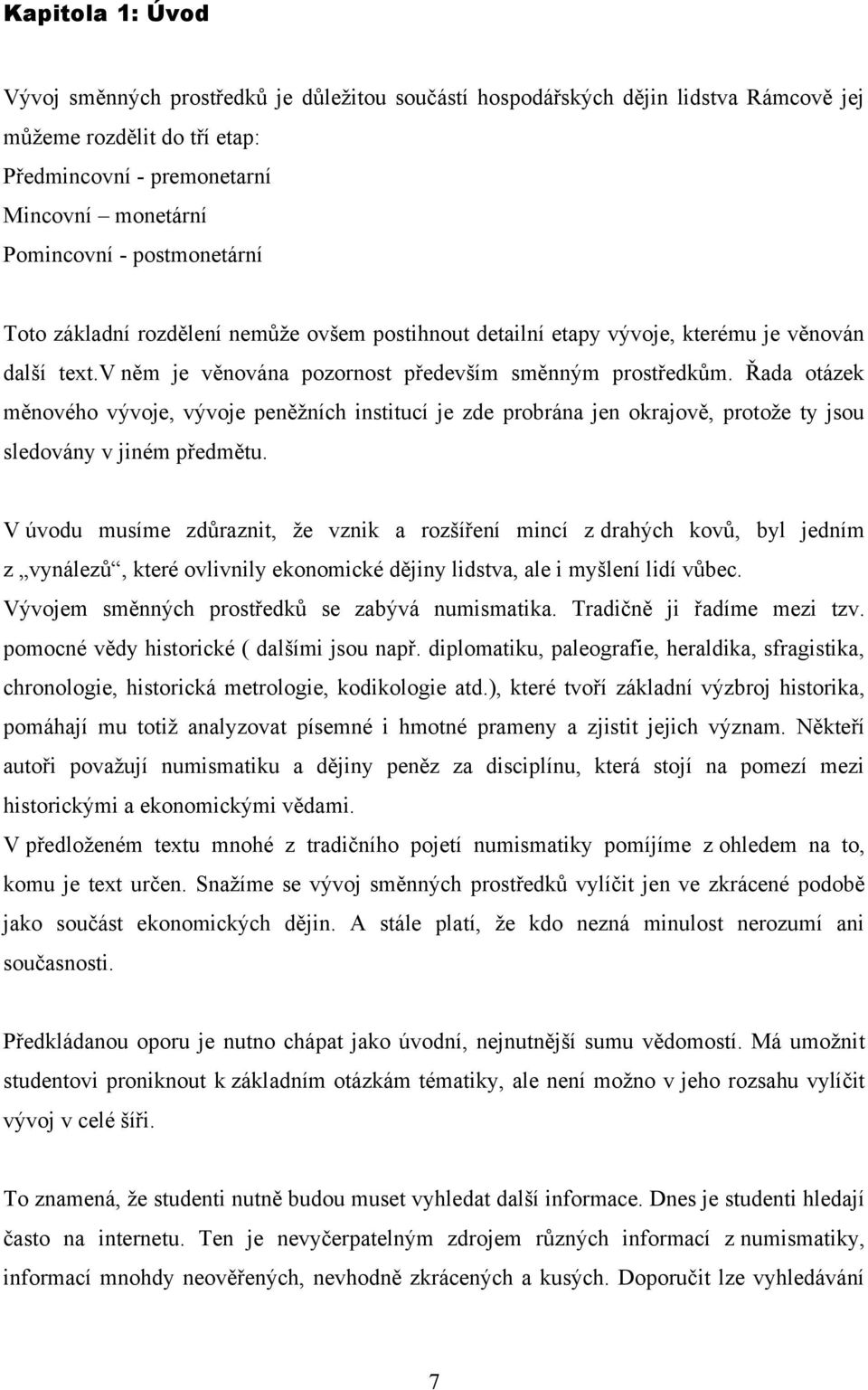 Řada otázek měnového vývoje, vývoje peněţních institucí je zde probrána jen okrajově, protoţe ty jsou sledovány v jiném předmětu.