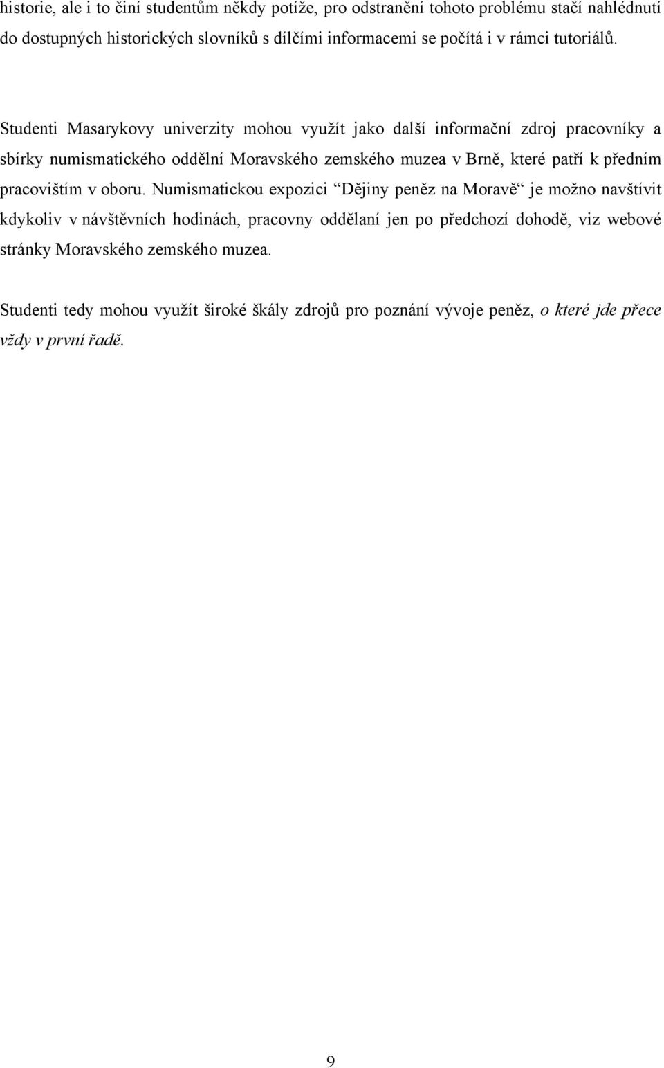 Studenti Masarykovy univerzity mohou vyuţít jako další informační zdroj pracovníky a sbírky numismatického oddělní Moravského zemského muzea v Brně, které patří k