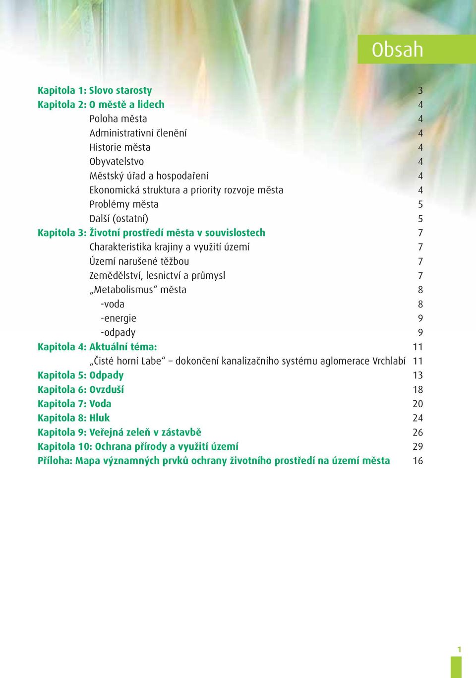 průmysl 7 Metabolismus města 8 -voda 8 -energie 9 -odpady 9 Kapitola 4: Aktuální téma: 11 Čisté horní Labe dokončení kanalizačního systému aglomerace Vrchlabí 11 Kapitola 5: Odpady 13 Kapitola 6: