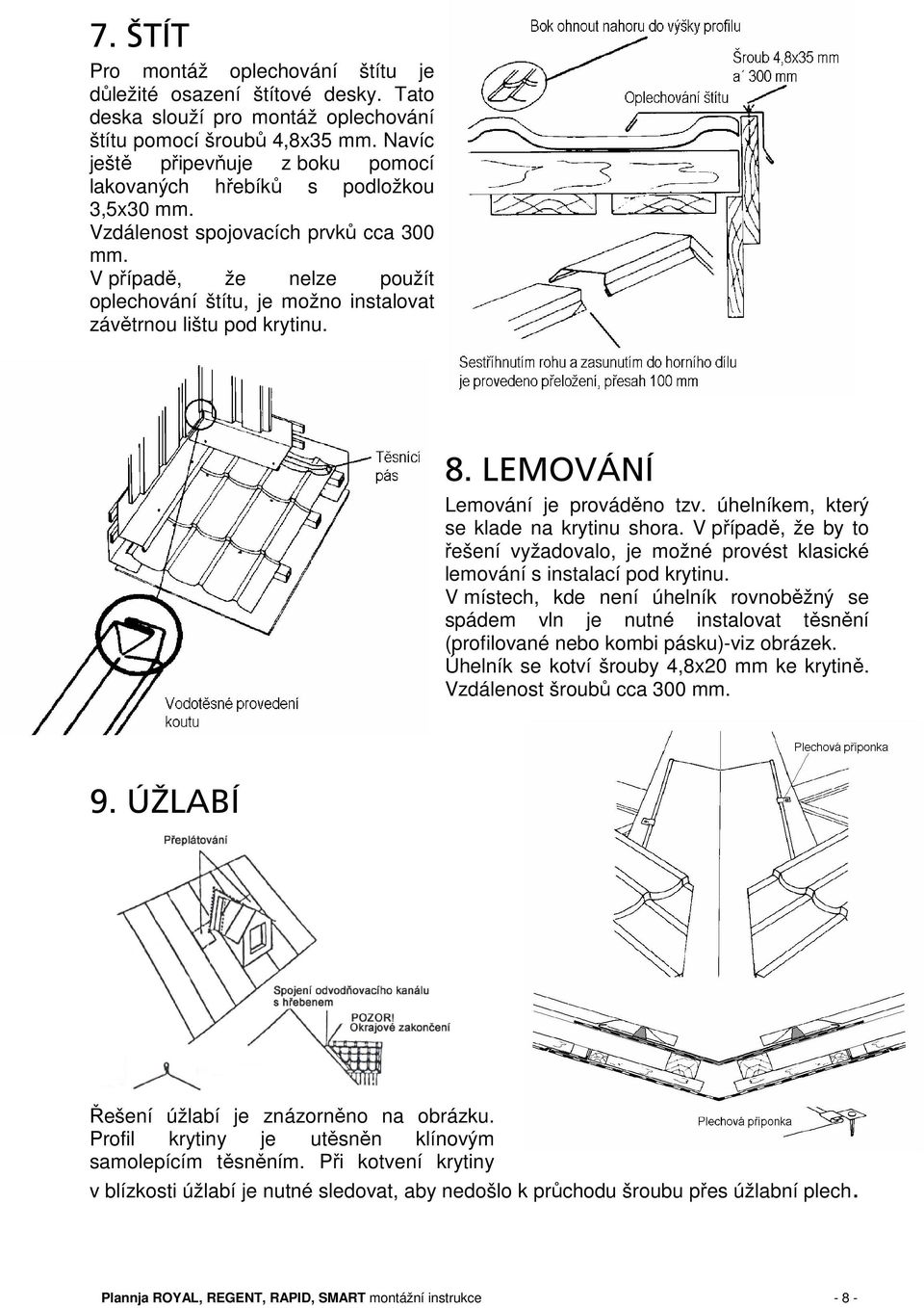 V případě, že nelze použít oplechování štítu, je možno instalovat závětrnou lištu pod krytinu. 8. LEMOVÁNÍ Lemování je prováděno tzv. úhelníkem, který se klade na krytinu shora.