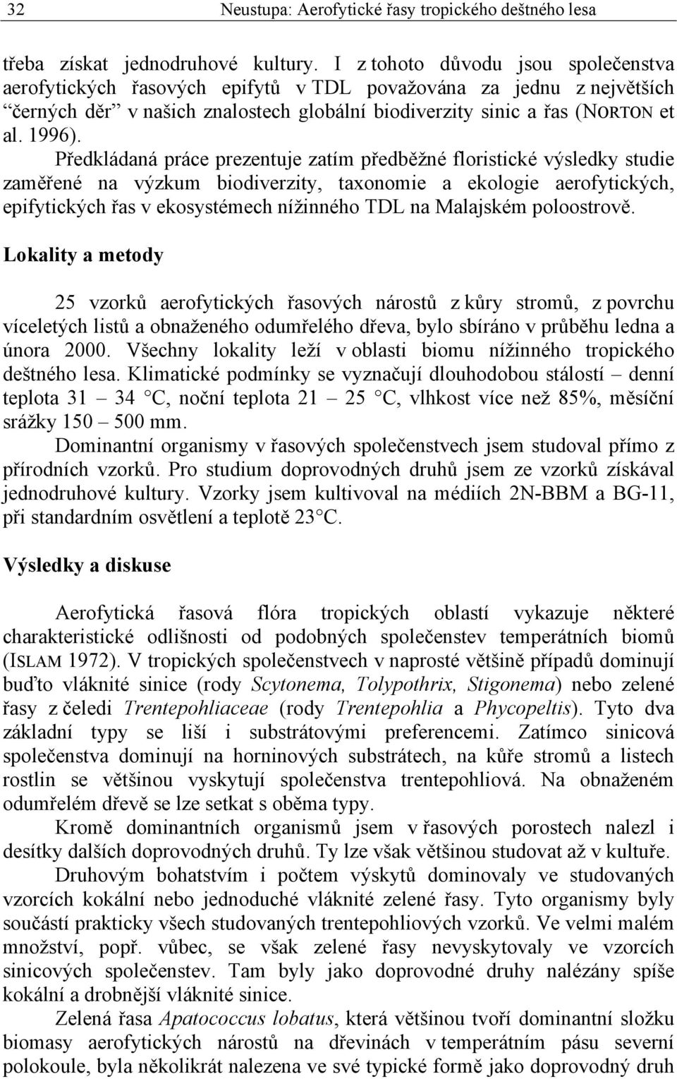 Předkládaná práce prezentuje zatím předběžné floristické výsledky studie zaměřené na výzkum biodiverzity, taxonomie a ekologie aerofytických, epifytických řas v ekosystémech nížinného TDL na