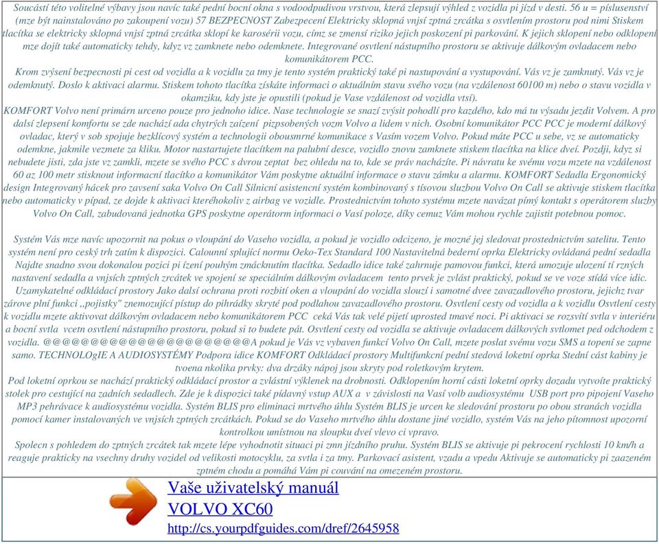 vnjsí zptná zrcátka sklopí ke karosérii vozu, címz se zmensí riziko jejich poskození pi parkování. K jejich sklopení nebo odklopení mze dojít také automaticky tehdy, kdyz vz zamknete nebo odemknete.