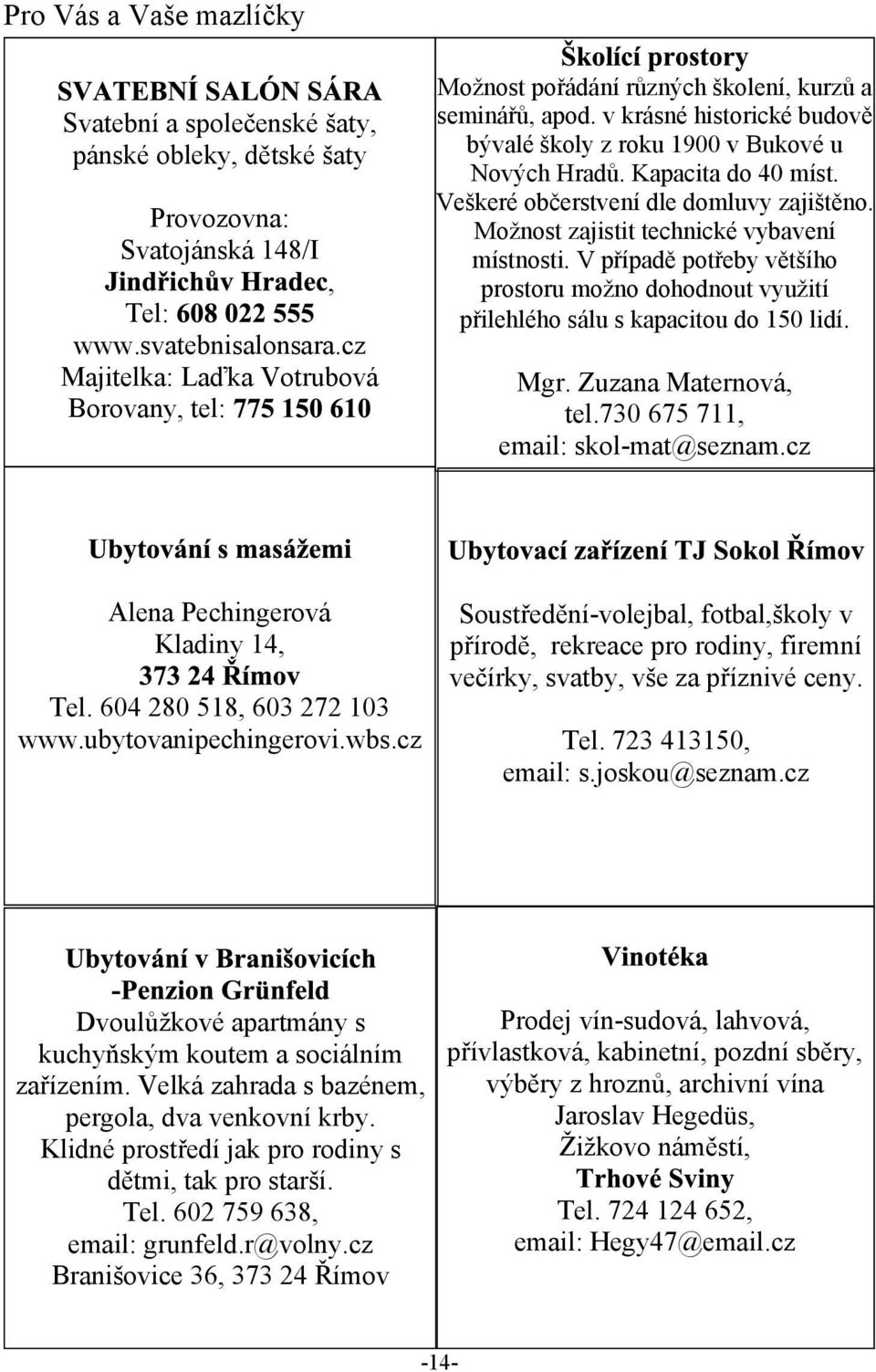 Vekeré obèerstvení dle domluvy zajitìno. Monost zajistit technické vybavení místnosti. V pøípadì potøeby vìtího prostoru mono dohodnout vyuití pøilehlého sálu s kapacitou do 150 lidí. Mgr.