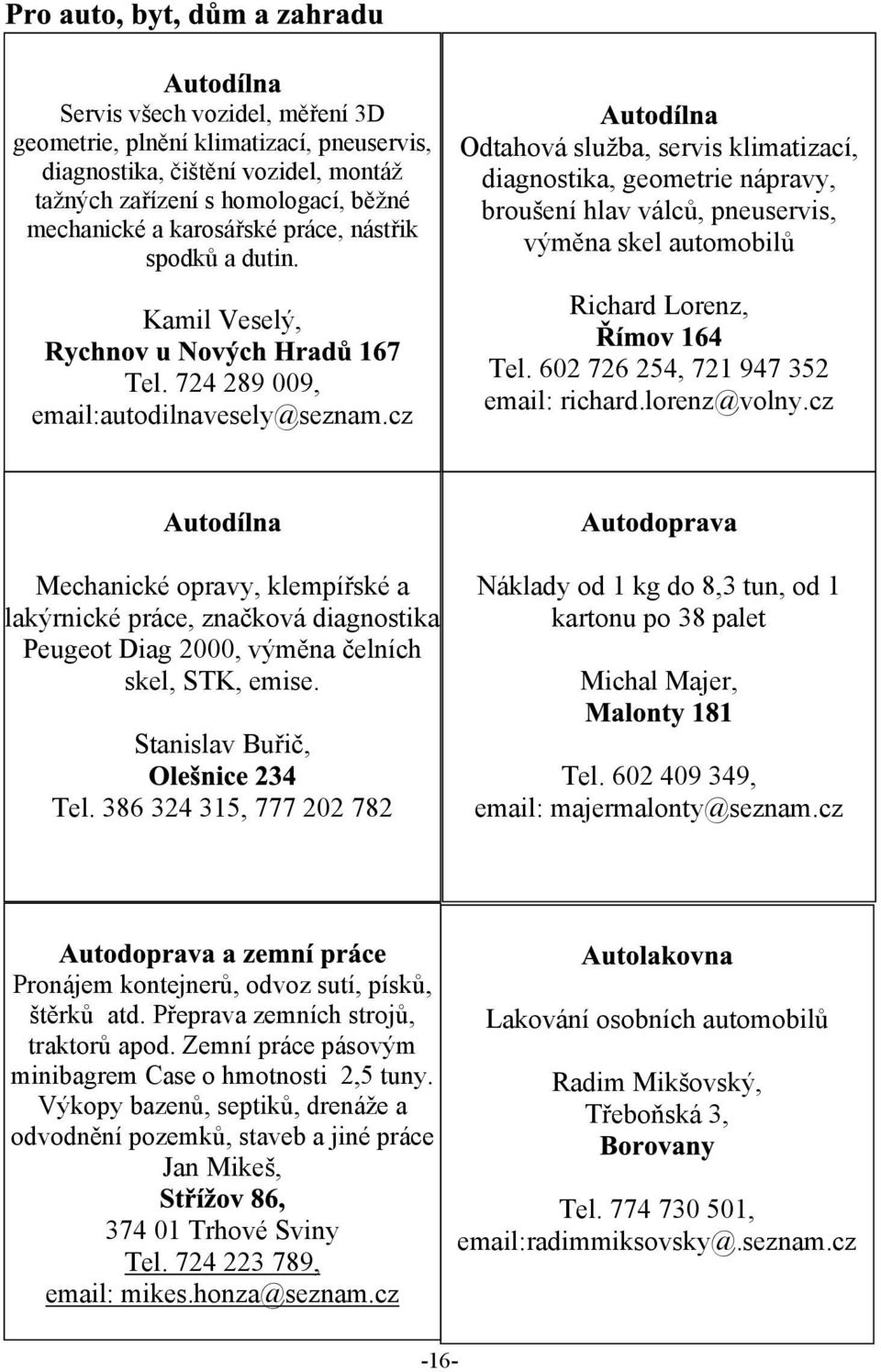 cz Odtahová sluba, servis klimatizací, diagnostika, geometrie nápravy, brouení hlav válcù, pneuservis, výmìna skel automobilù Richard Lorenz, Tel. 602 726 254, 721 947 352 email: richard.lorenz@volny.