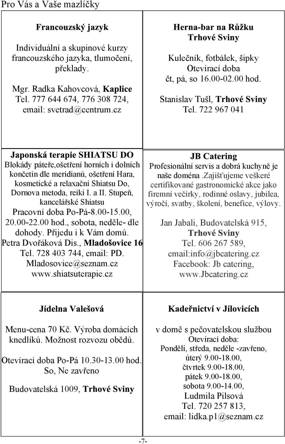 722 967 041 Blokády páteøe,oetøení horních i dolních konèetin dle meridianù, oetøení Hara, kosmetické a relaxaèní Shiatsu Do, Dornova metoda, reiki I. a II.