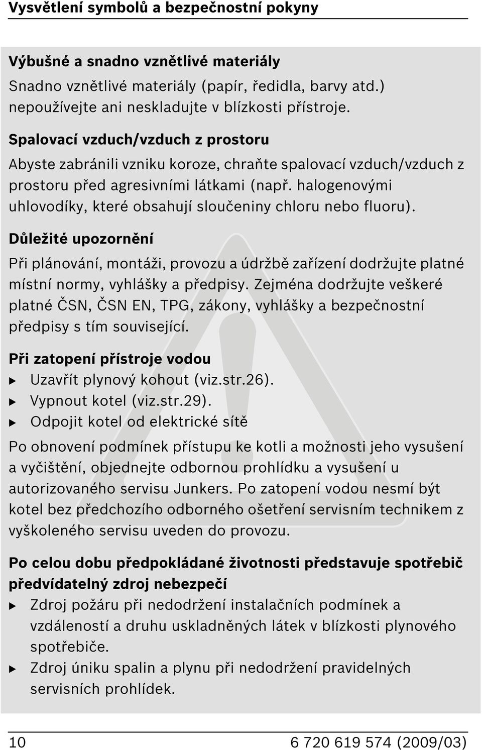 halogenovými uhlovodíky, které obsahují sloučeniny chloru nebo fluoru). Důležité upozornění Při plánování, montáži, provozu a údržbě zařízení dodržujte platné místní normy, vyhlášky a předpisy.