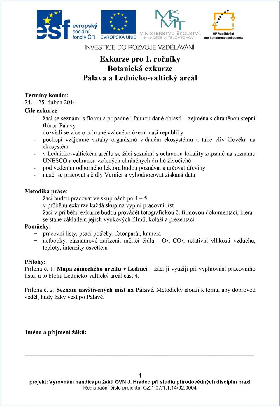 vzájemné vztahy organismů v daném ekosystému a také vliv člověka na ekosystém - v Lednicko-valtickém areálu se žáci seznámí s ochranou lokality zapsané na seznamu UNESCO a ochranou vzácných