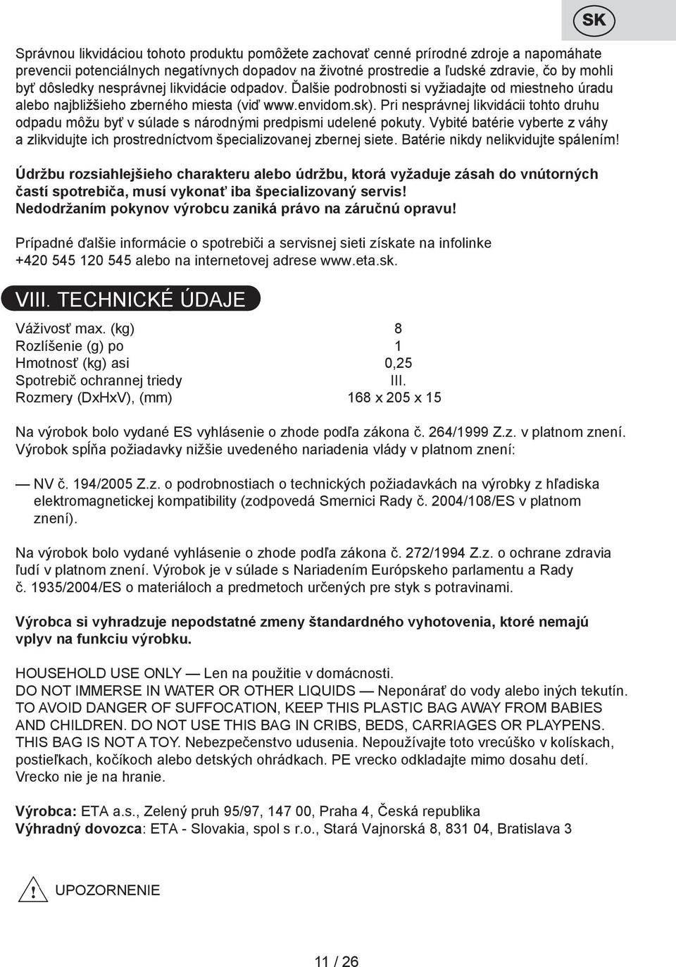 Pri nesprávnej likvidácii tohto druhu odpadu môžu byť v súlade s národnými predpismi udelené pokuty. Vybité batérie vyberte z váhy a zlikvidujte ich prostredníctvom špecializovanej zbernej siete.