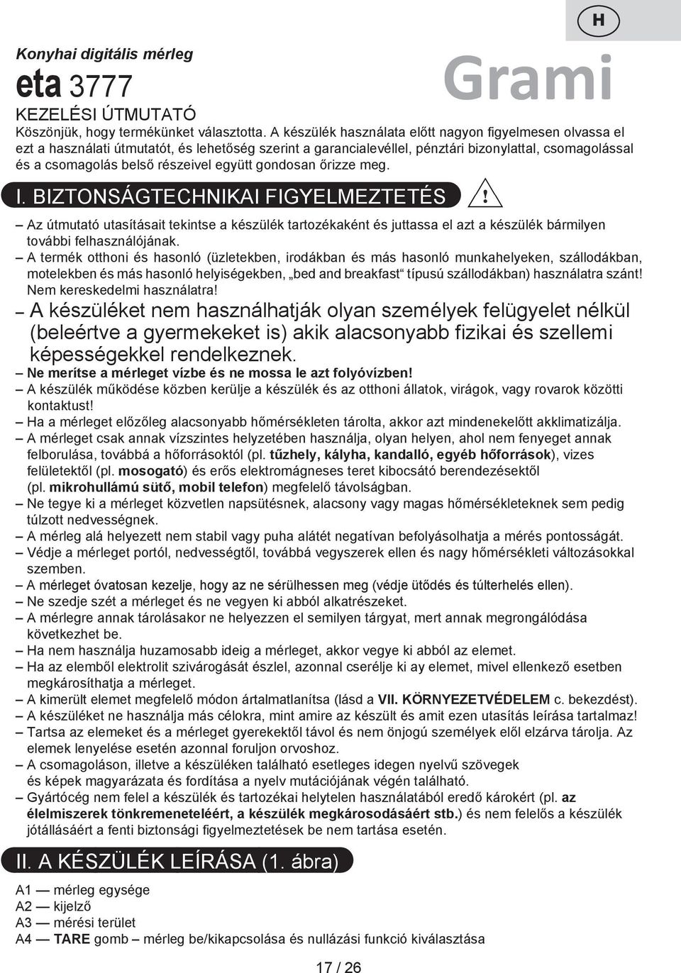 ondosan őrizze me. I. BIZTONSÁGTECHNIKAI FIGYELMEZTETÉS Az útmutató utasításait tekintse a készülék tartékaként és juttassa el azt a készülék bármilyen további felhasználójának.