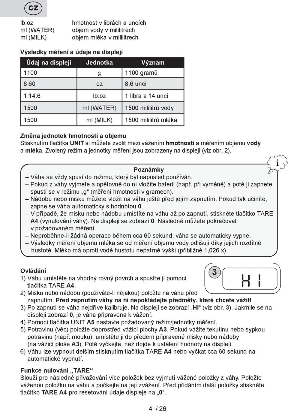 6 lb: 1 libra a 14 uncí 1500 (WATER) 1500 mililitrů vody 1500 (MILK) 1500 mililitrů éka Změna jednotek hmotnosti a objemu Stisknutím tlačítka si můžete zvolit mezi vážením hmotnosti a měřením objemu
