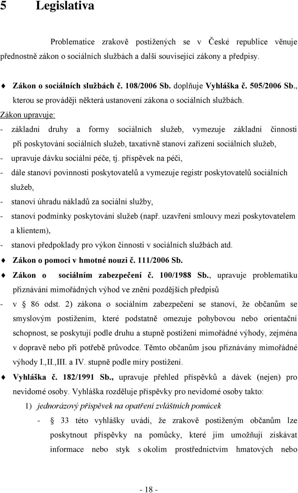 Zákon upravuje: - základní druhy a formy sociálních sluţeb, vymezuje základní činnosti při poskytování sociálních sluţeb, taxativně stanoví zařízení sociálních sluţeb, - upravuje dávku sociální péče,