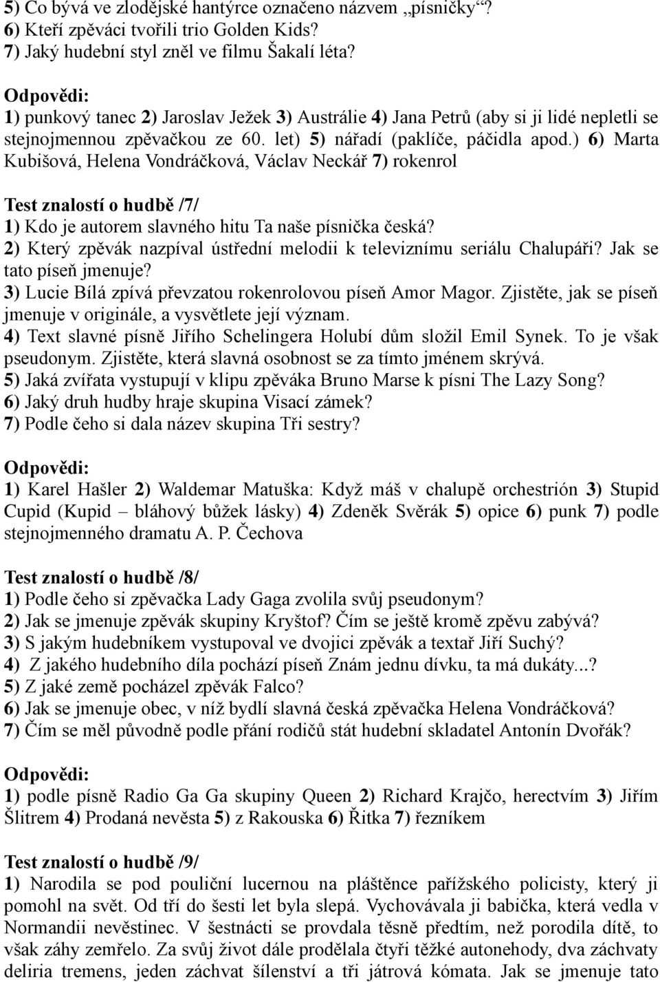 ) 6) Marta Kubišová, Helena Vondráčková, Václav Neckář 7) rokenrol Test znalostí o hudbě /7/ 1) Kdo je autorem slavného hitu Ta naše písnička česká?