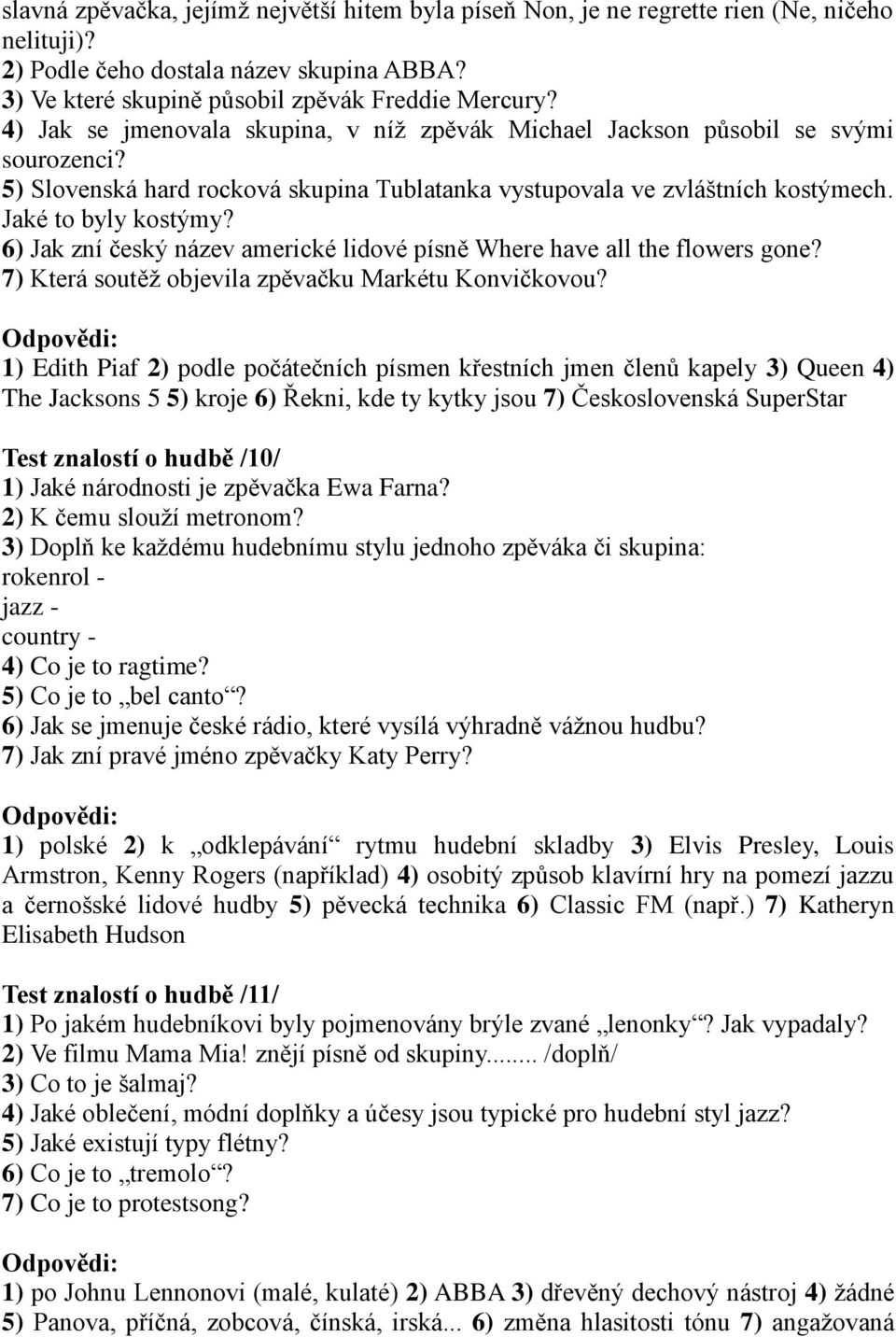 6) Jak zní český název americké lidové písně Where have all the flowers gone? 7) Která soutěţ objevila zpěvačku Markétu Konvičkovou?