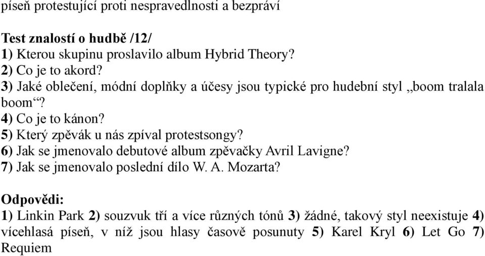 5) Který zpěvák u nás zpíval protestsongy? 6) Jak se jmenovalo debutové album zpěvačky Avril Lavigne? 7) Jak se jmenovalo poslední dílo W. A. Mozarta?