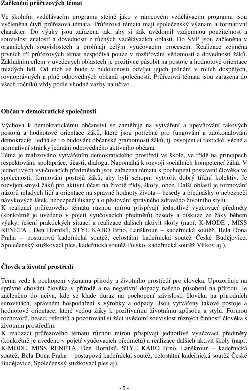 Do výuky jsou zařazena tak, aby si žák uvědomil vzájemnou použitelnost a souvislost znalostí a dovedností z různých vzdělávacích oblastí.