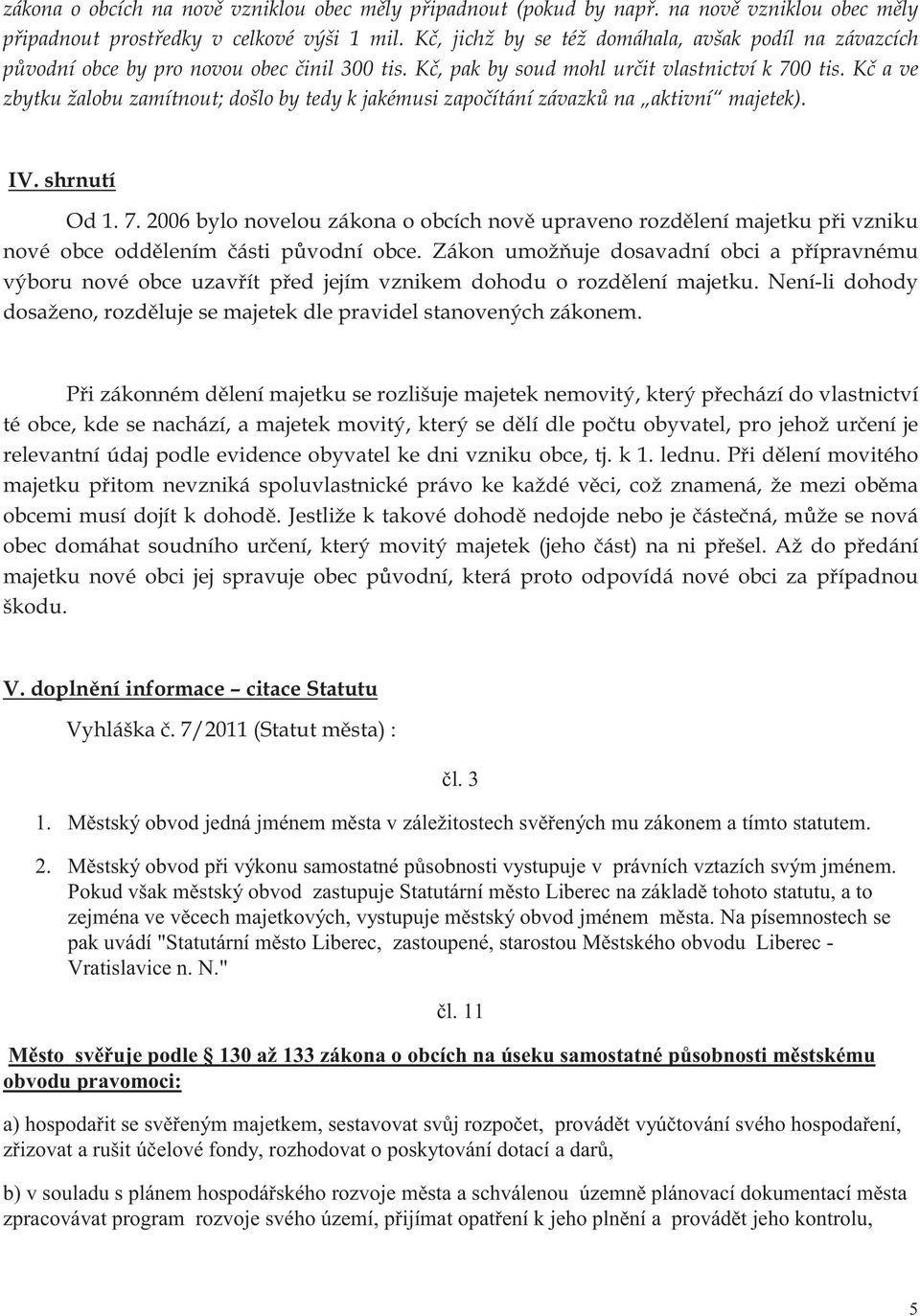 Kč a ve zbytku žalobu zamítnout; došlo by tedy k jakémusi započítání závazků na aktivní majetek). IV. shrnutí Od 1. 7.