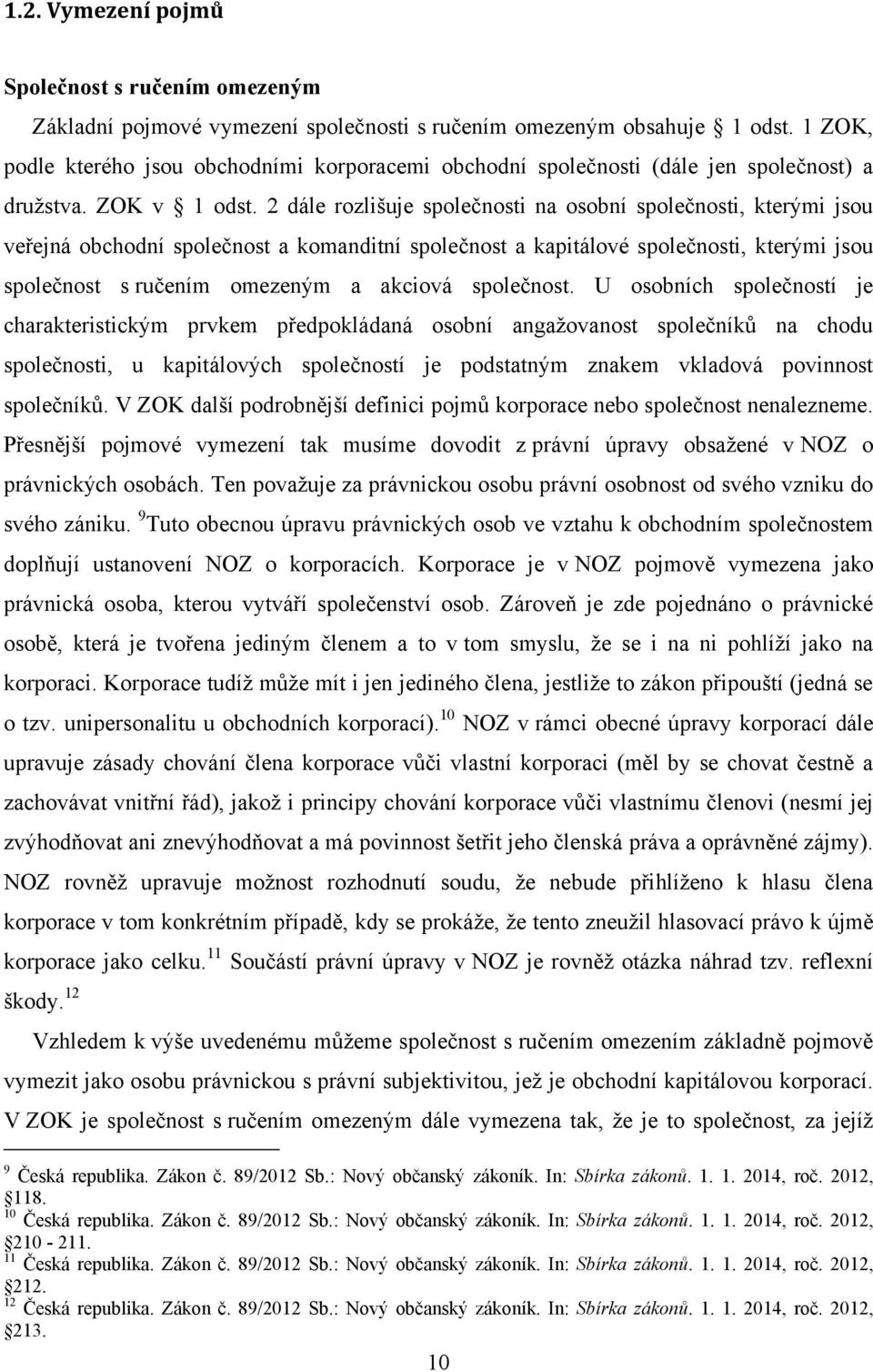 2 dále rozlišuje společnosti na osobní společnosti, kterými jsou veřejná obchodní společnost a komanditní společnost a kapitálové společnosti, kterými jsou společnost s ručením omezeným a akciová