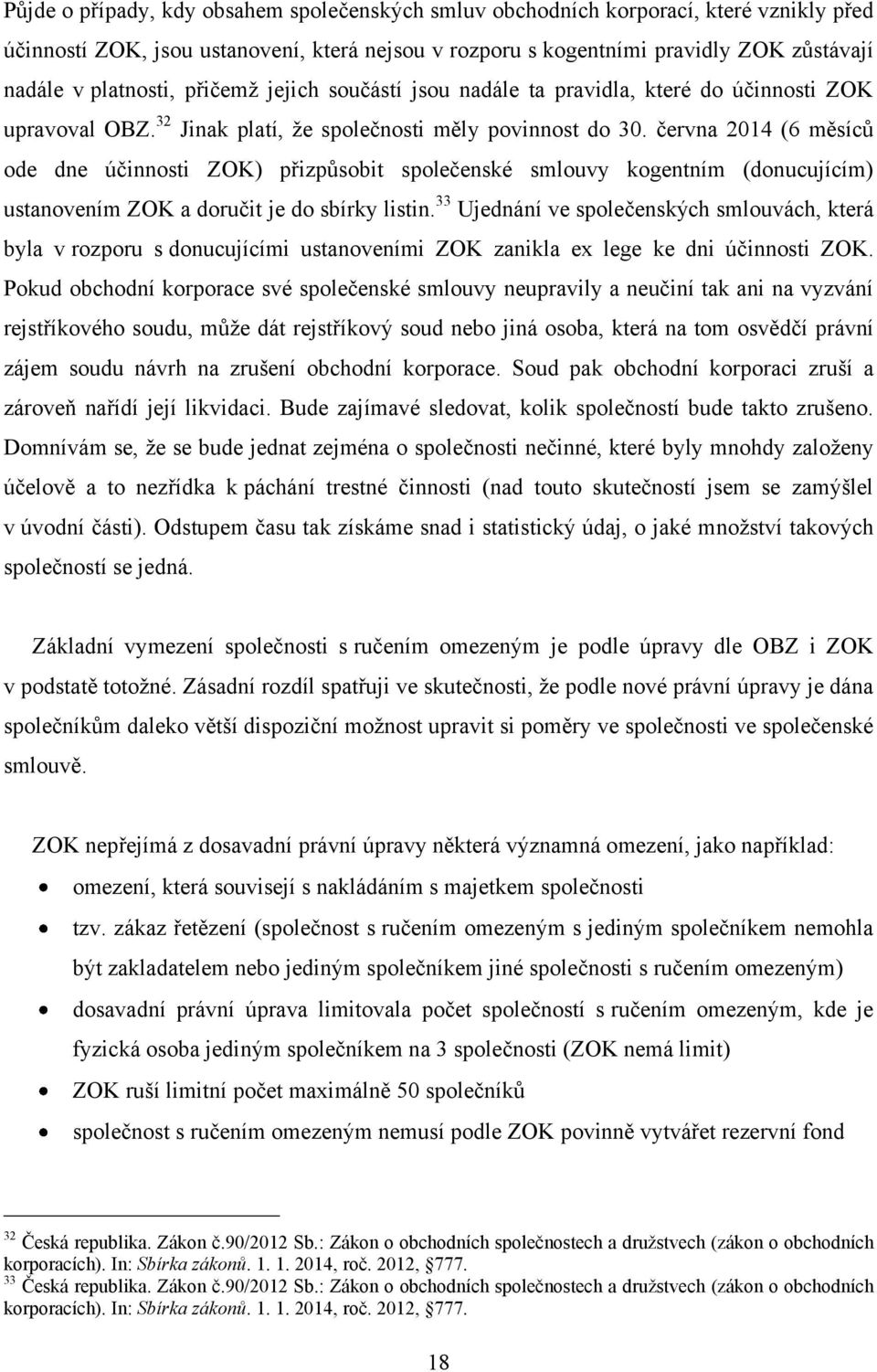 června 2014 (6 měsíců ode dne účinnosti ZOK) přizpůsobit společenské smlouvy kogentním (donucujícím) ustanovením ZOK a doručit je do sbírky listin.