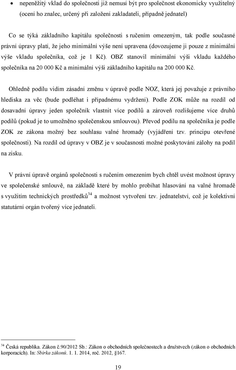 OBZ stanovil minimální výši vkladu kaţdého společníka na 20 000 Kč a minimální výši základního kapitálu na 200 000 Kč.