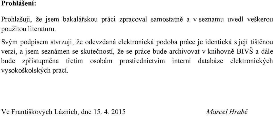 Svým podpisem stvrzuji, ţe odevzdaná elektronická podoba práce je identická s její tištěnou verzí, a jsem seznámen