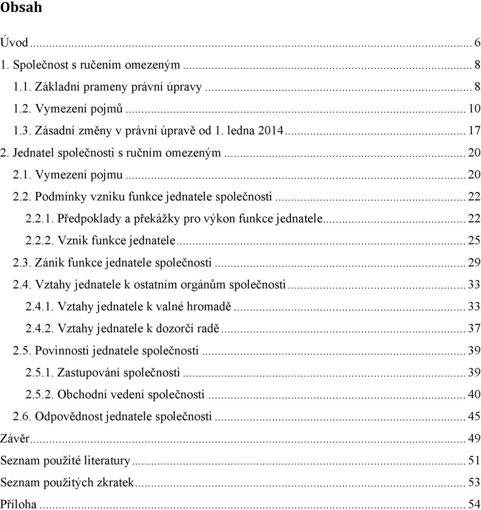 .. 25 2.3. Zánik funkce jednatele společnosti... 29 2.4. Vztahy jednatele k ostatním orgánům společnosti... 33 2.4.1. Vztahy jednatele k valné hromadě... 33 2.4.2. Vztahy jednatele k dozorčí radě.