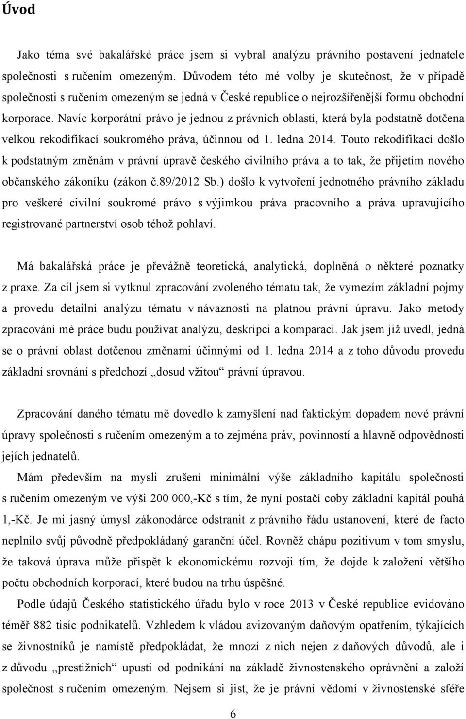 Navíc korporátní právo je jednou z právních oblastí, která byla podstatně dotčena velkou rekodifikací soukromého práva, účinnou od 1. ledna 2014.