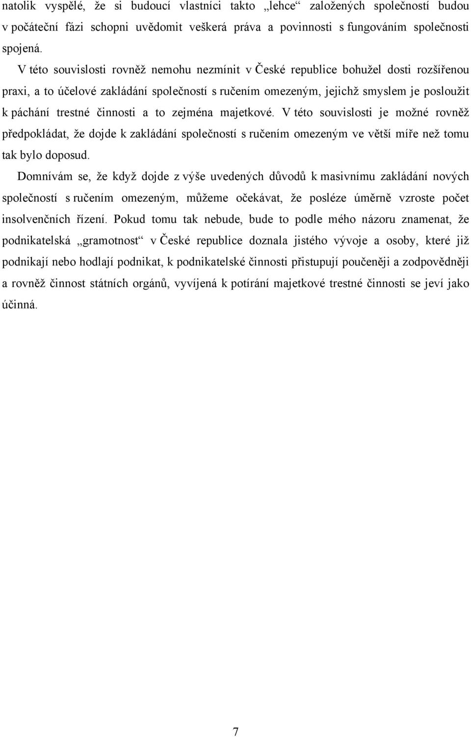 činnosti a to zejména majetkové. V této souvislosti je moţné rovněţ předpokládat, ţe dojde k zakládání společností s ručením omezeným ve větší míře neţ tomu tak bylo doposud.