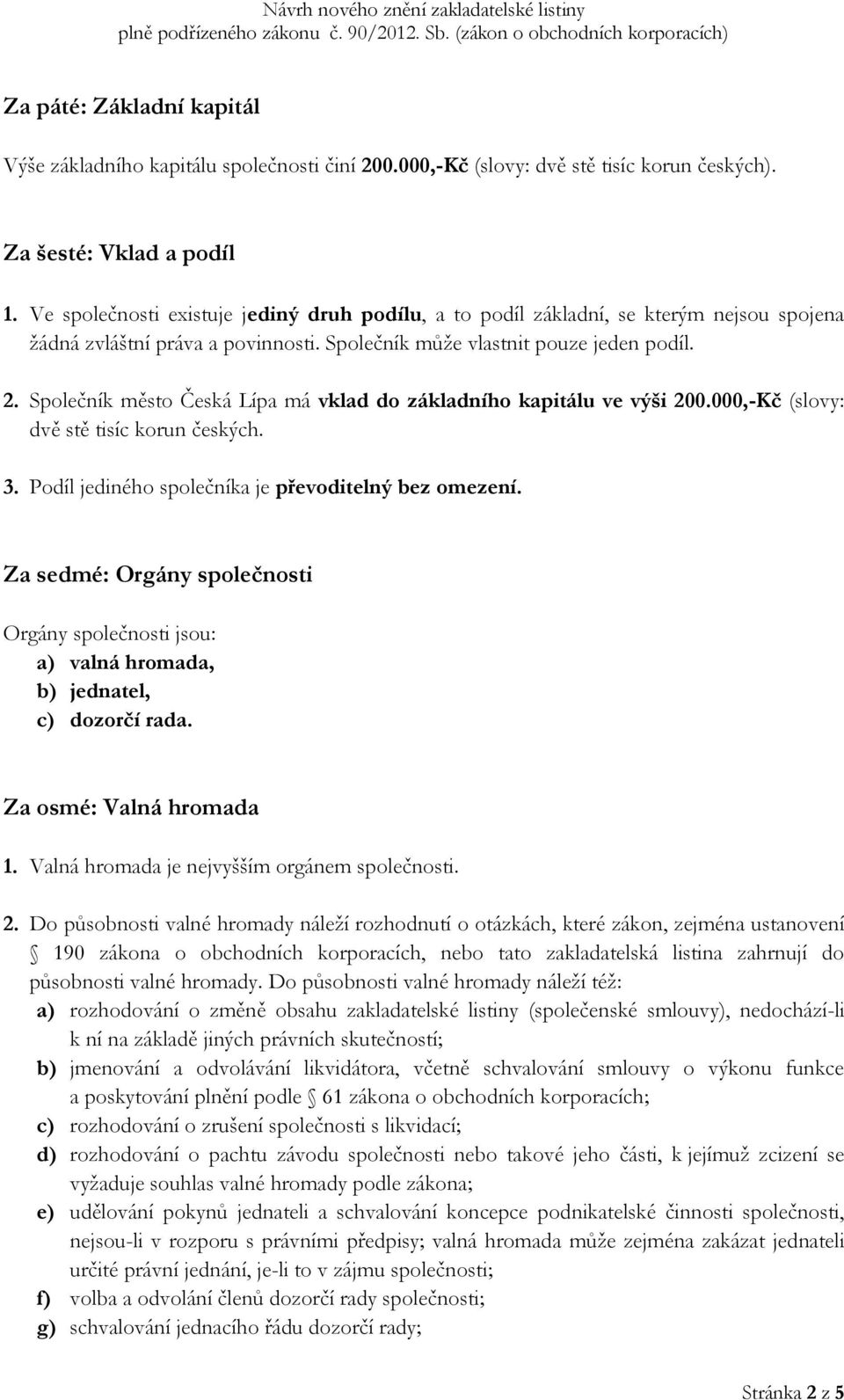 Společník město Česká Lípa má vklad do základního kapitálu ve výši 200.000,-Kč (slovy: dvě stě tisíc korun českých. 3. Podíl jediného společníka je převoditelný bez omezení.